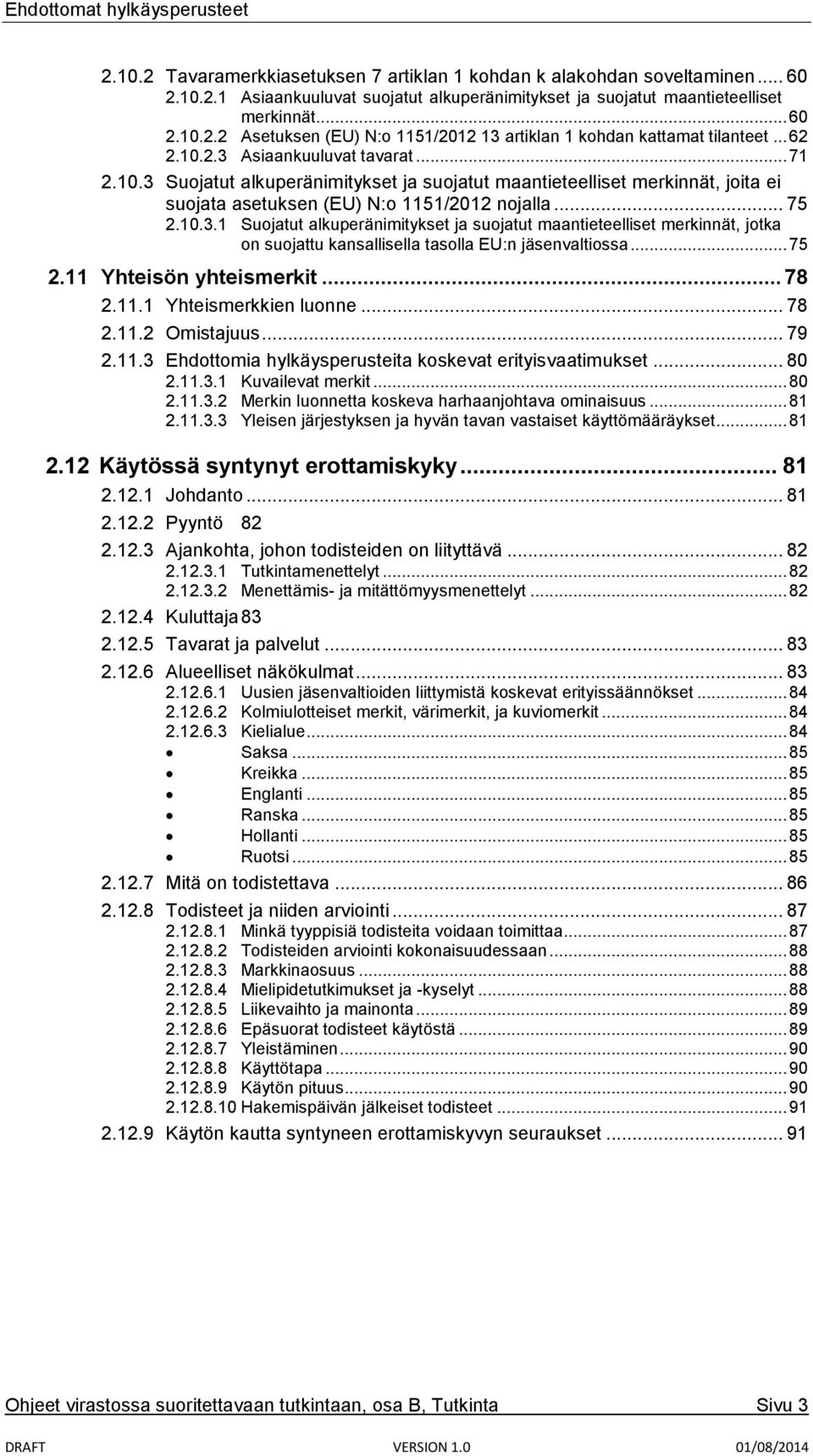 .. 75 2.11 Yhteisön yhteismerkit... 78 2.11.1 Yhteismerkkien luonne... 78 2.11.2 Omistajuus... 79 2.11.3 Ehdottomia hylkäysperusteita koskevat erityisvaatimukset... 80 2.11.3.1 Kuvailevat merkit.