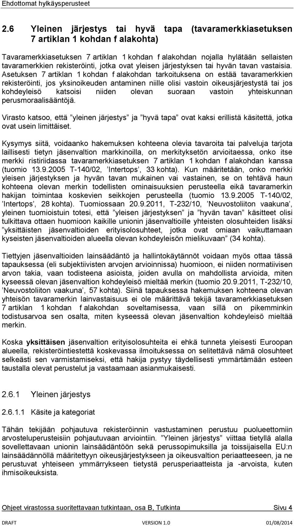 Asetuksen 7 artiklan 1 kohdan f alakohdan tarkoituksena on estää tavaramerkkien rekisteröinti, jos yksinoikeuden antaminen niille olisi vastoin oikeusjärjestystä tai jos kohdeyleisö katsoisi niiden