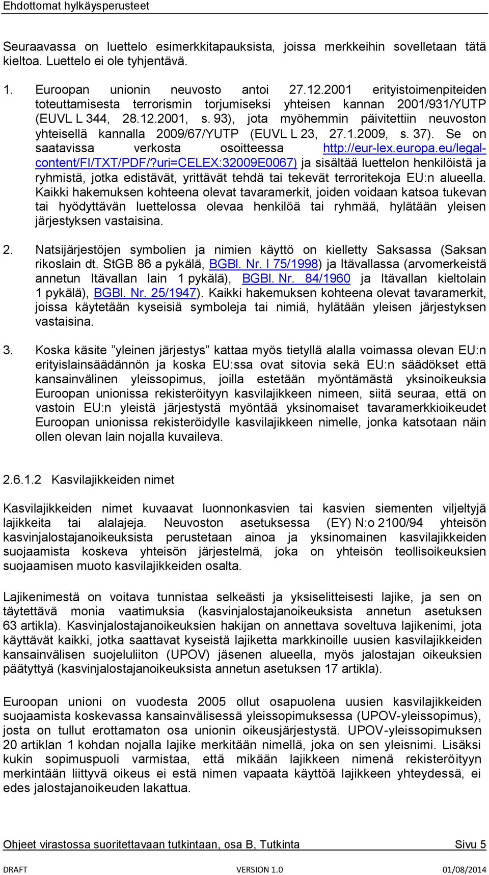 93), jota myöhemmin päivitettiin neuvoston yhteisellä kannalla 2009/67/YUTP (EUVL L 23, 27.1.2009, s. 37). Se on saatavissa verkosta osoitteessa http://eur-lex.europa.eu/legalcontent/fi/txt/pdf/?