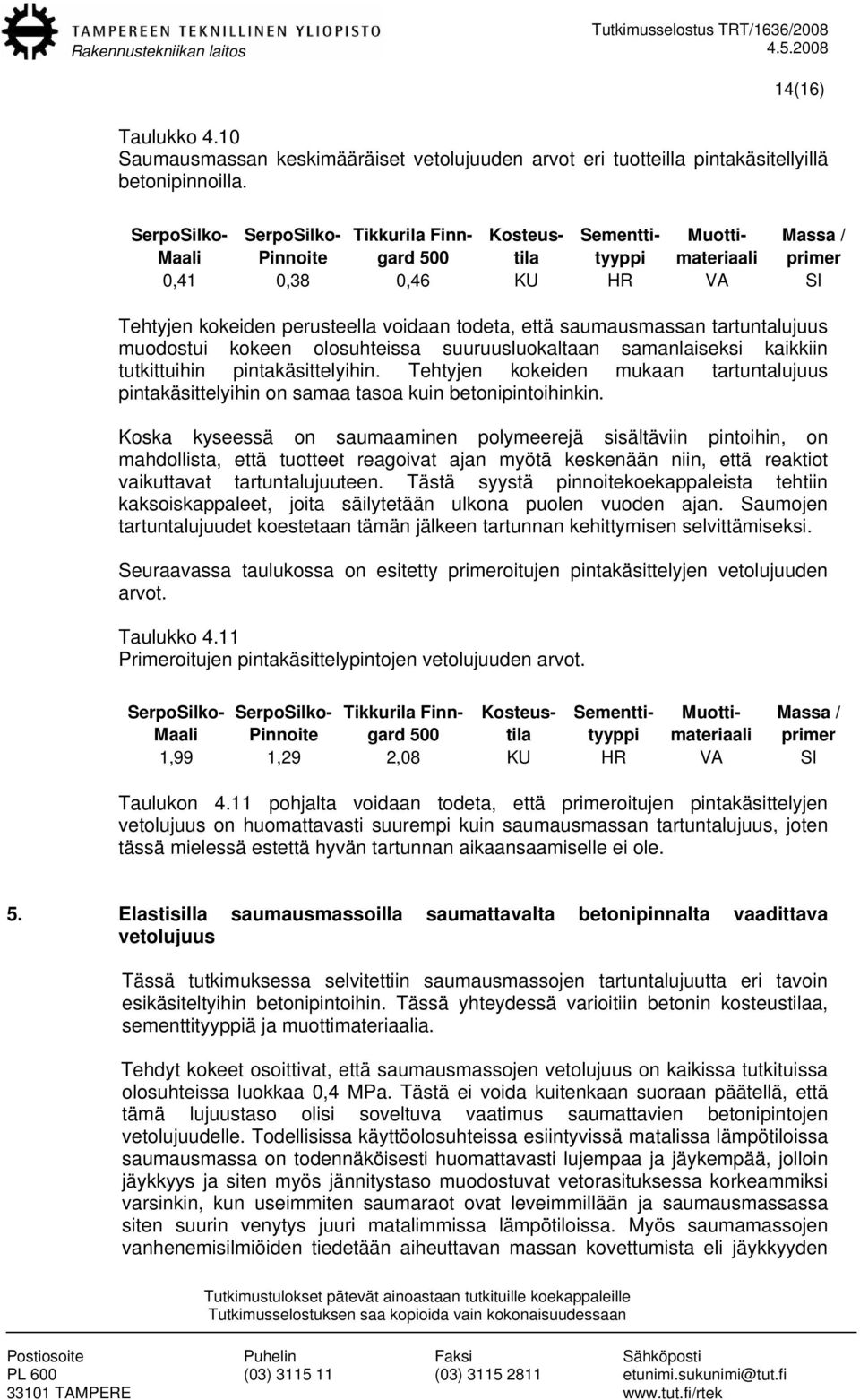 tartuntalujuus muodostui kokeen olosuhteissa suuruusluokaltaan samanlaiseksi kaikkiin tutkittuihin pintakäsittelyihin.