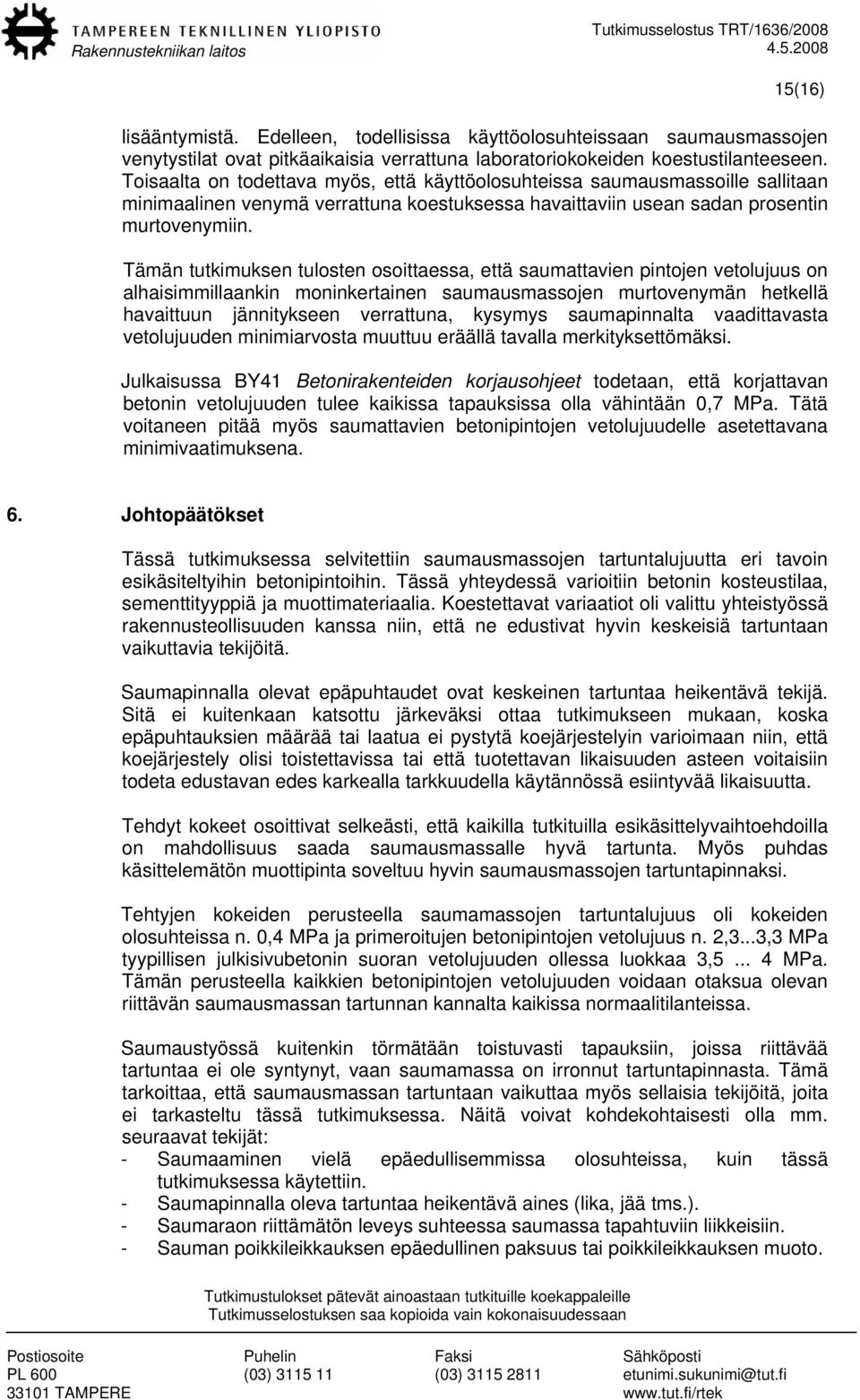 Tämän tutkimuksen tulosten osoittaessa, että saumattavien pintojen vetolujuus on alhaisimmillaankin moninkertainen saumausmassojen murtovenymän hetkellä havaittuun jännitykseen verrattuna, kysymys