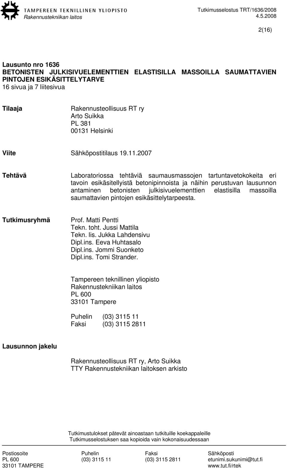 2007 Tehtävä Laboratoriossa tehtäviä saumausmassojen tartuntavetokokeita eri tavoin esikäsitellyistä betonipinnoista ja näihin perustuvan lausunnon antaminen betonisten julkisivuelementtien