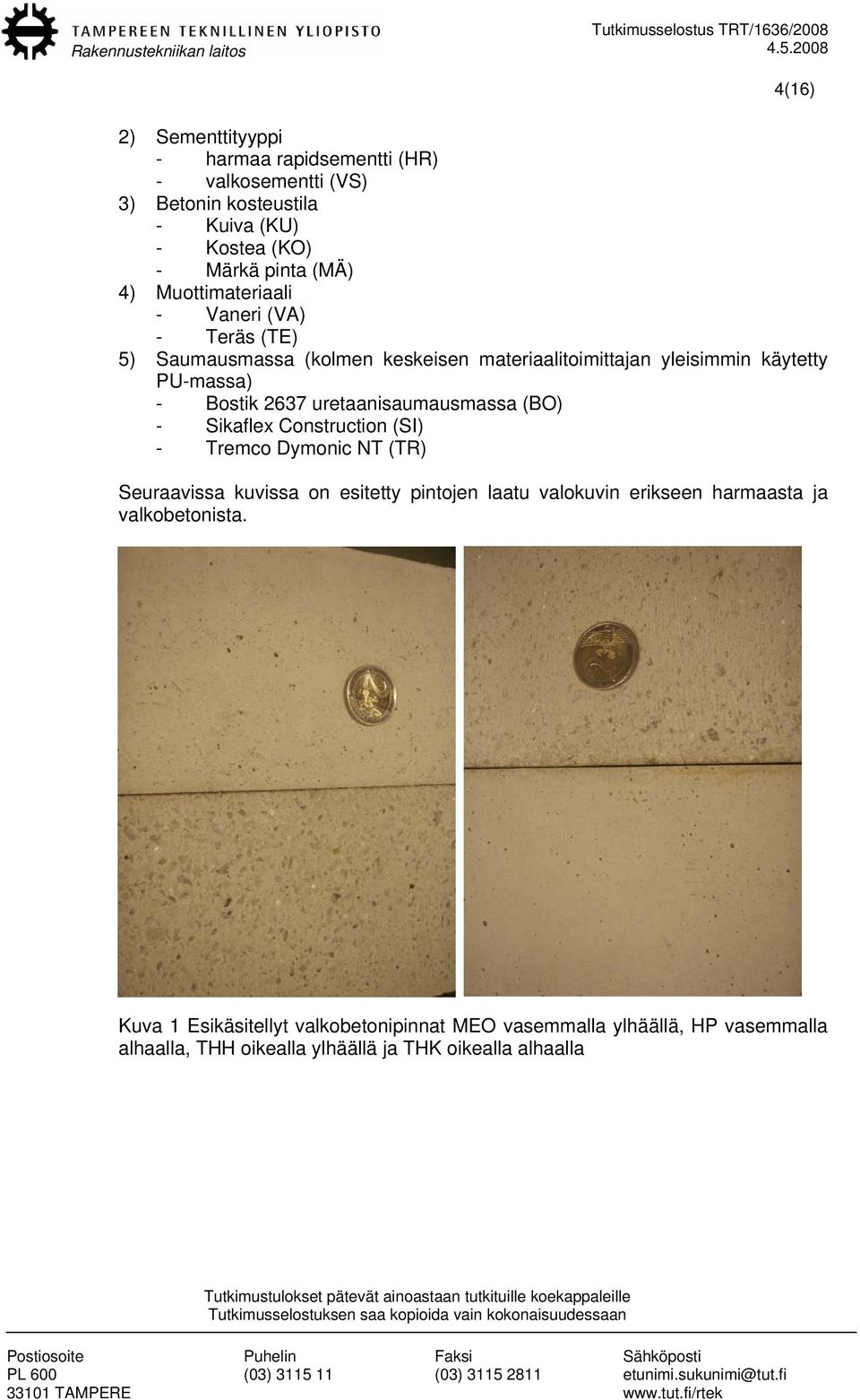 uretaanisaumausmassa (BO) - Sikaflex Construction (SI) - Tremco Dymonic NT (TR) Seuraavissa kuvissa on esitetty pintojen laatu valokuvin erikseen