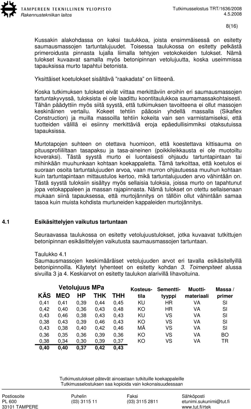 Nämä tulokset kuvaavat samalla myös betonipinnan vetolujuutta, koska useimmissa tapauksissa murto tapahtui betonista. Yksittäiset koetulokset sisältävä raakadata on liitteenä.