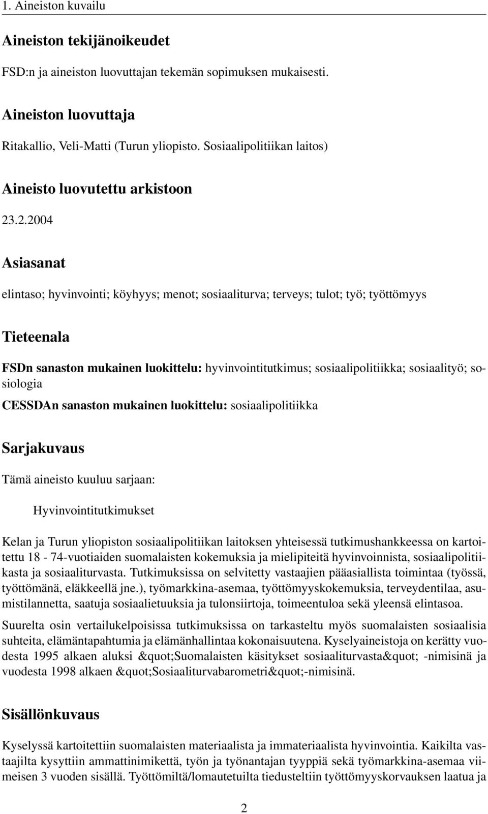 .2.2004 Asiasanat elintaso; hyvinvointi; köyhyys; menot; sosiaaliturva; terveys; tulot; työ; työttömyys Tieteenala FSDn sanaston mukainen luokittelu: hyvinvointitutkimus; sosiaalipolitiikka;