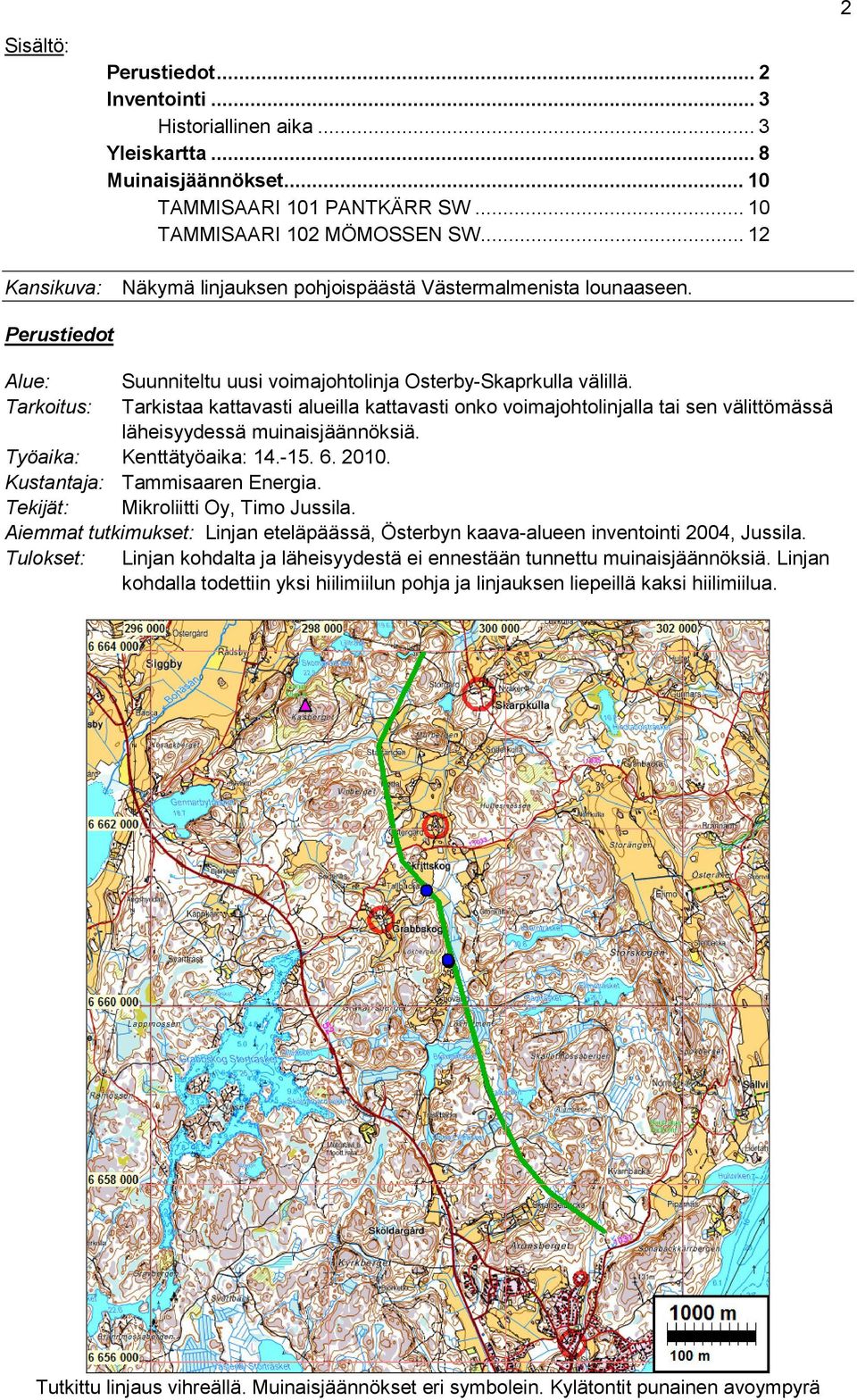 Tarkistaa kattavasti alueilla kattavasti onko voimajohtolinjalla tai sen välittömässä läheisyydessä muinaisjäännöksiä. Työaika: Kenttätyöaika: 14.-15. 6. 2010. Kustantaja: Tammisaaren Energia.