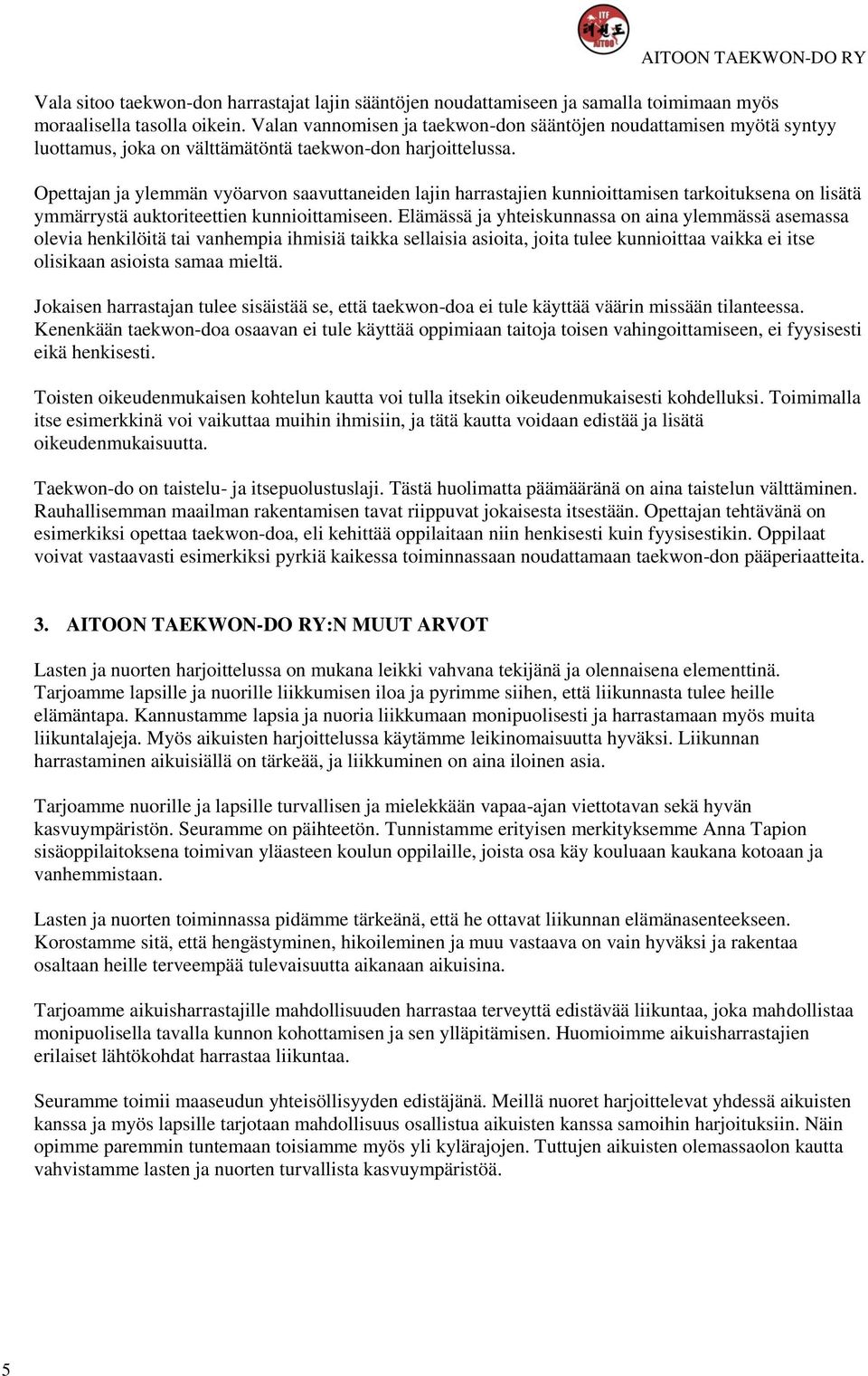 Opettajan ja ylemmän vyöarvon saavuttaneiden lajin harrastajien kunnioittamisen tarkoituksena on lisätä ymmärrystä auktoriteettien kunnioittamiseen.