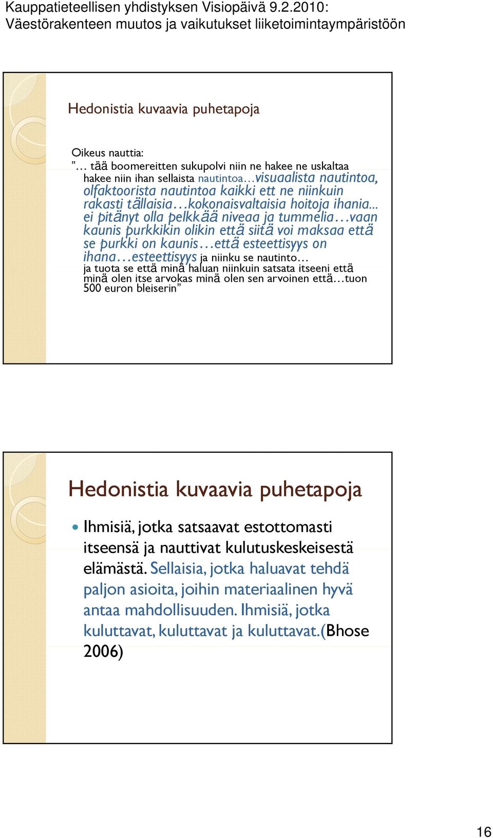 .. ei pitänyt olla pelkkää niveaa ja tummelia vaan kaunis purkkikin olikin että siitä voi maksaa että se purkki on kaunis että esteettisyys on ihana esteettisyys ja niinku se nautinto ja tuota se