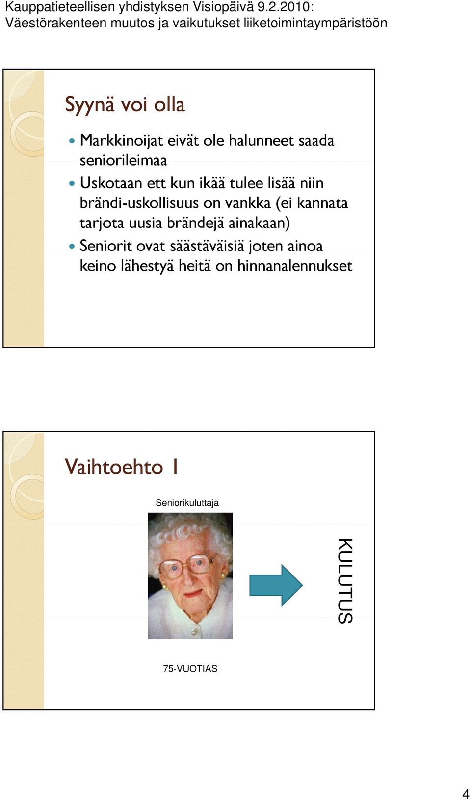 tarjota uusia brändejä ainakaan) Seniorit ovat säästäväisiä joten ainoa keino