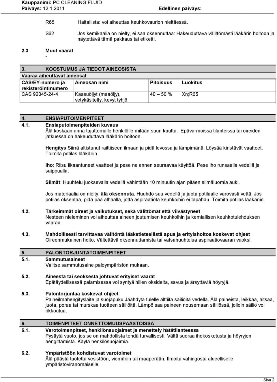 KOOSTUMUS JA TIEDOT AINEOSISTA Vaaraa aiheuttavat aineosat CAS/EYnumero ja Aineosan nimi Pitoisuus Luokitus rekisteröintinumero CAS 92045244 Kaasuöljyt (maaöljy), vetykäsitelty, kevyt tyhjö 40 50 %