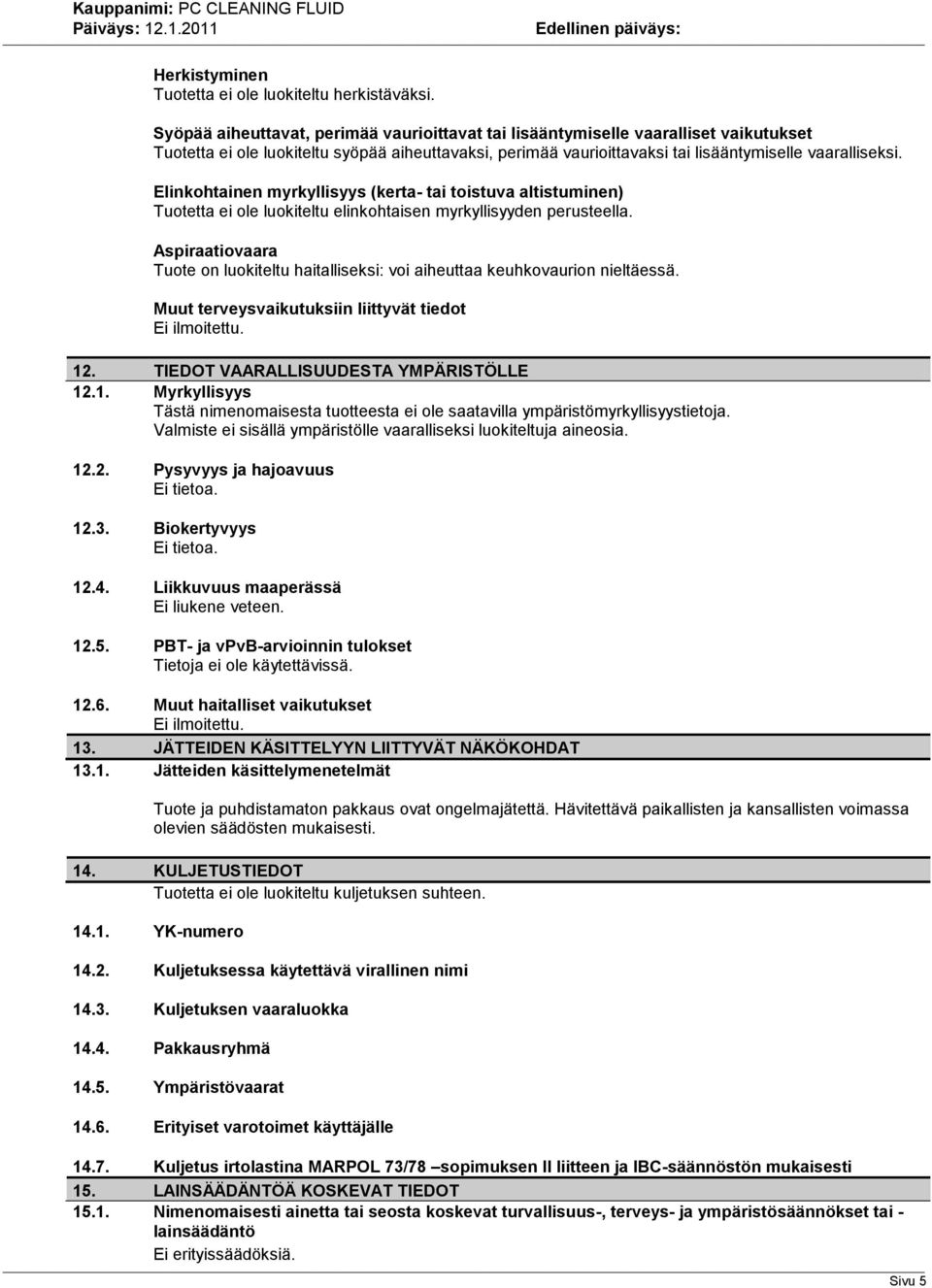 Elinkohtainen myrkyllisyys (kerta tai toistuva altistuminen) Tuotetta ei ole luokiteltu elinkohtaisen myrkyllisyyden perusteella.