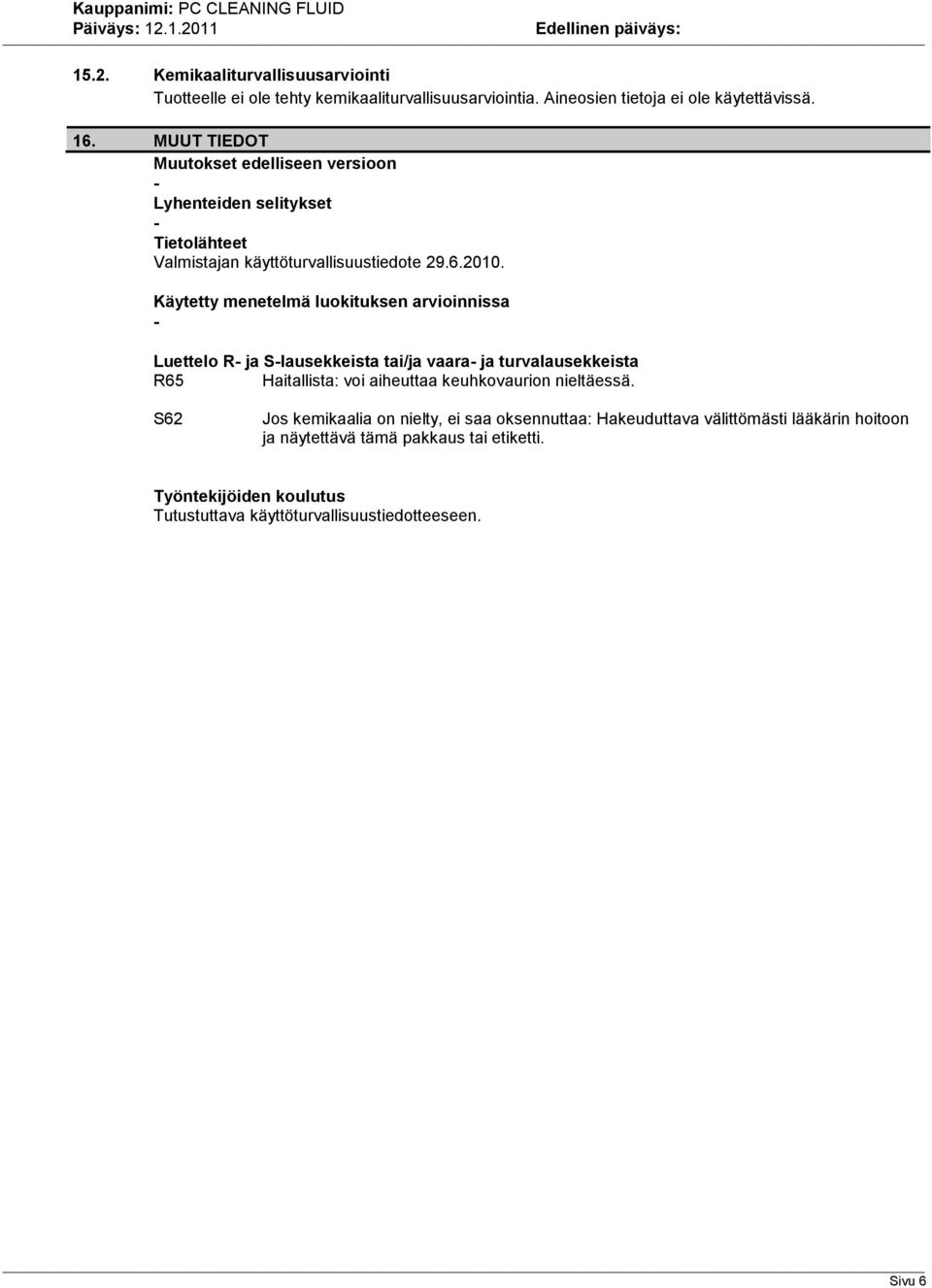 Käytetty menetelmä luokituksen arvioinnissa Luettelo R ja Slausekkeista tai/ja vaara ja turvalausekkeista R65 Haitallista: voi aiheuttaa keuhkovaurion