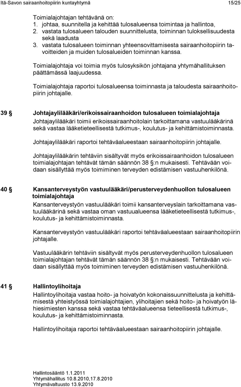 vastata tulosalueen toiminnan yhteensovittamisesta sairaanhoitopiirin tavoitteiden ja muiden tulosalueiden toiminnan kanssa.
