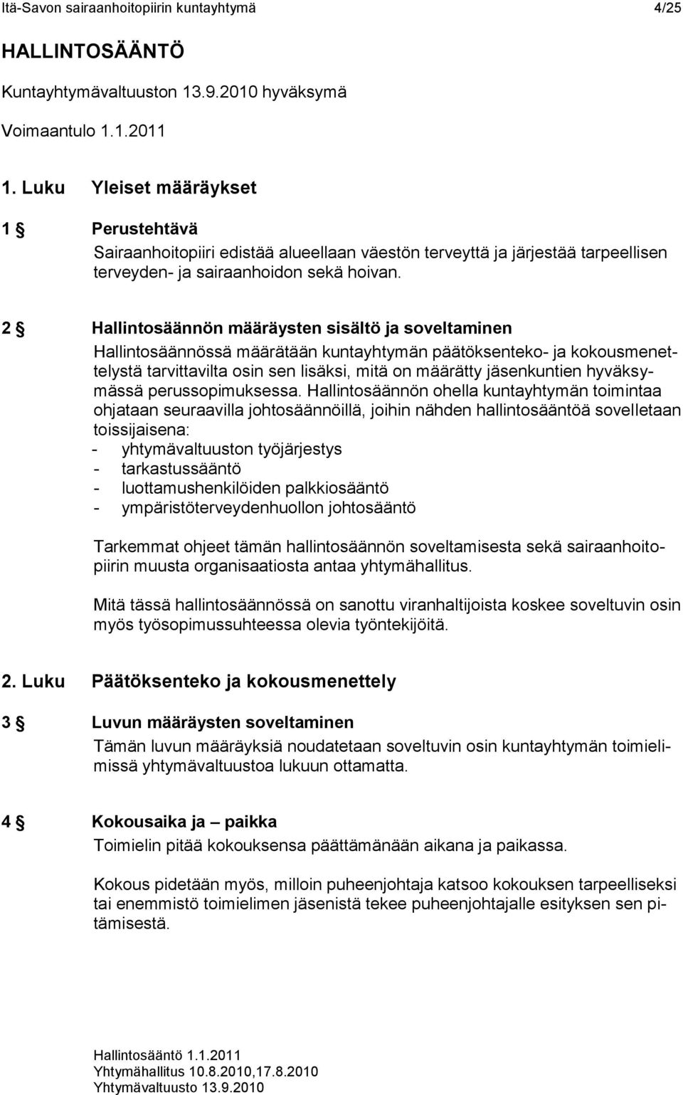 2 Hallintosäännön määräysten sisältö ja soveltaminen Hallintosäännössä määrätään kuntayhtymän päätöksenteko- ja kokousmenettelystä tarvittavilta osin sen lisäksi, mitä on määrätty jäsenkuntien