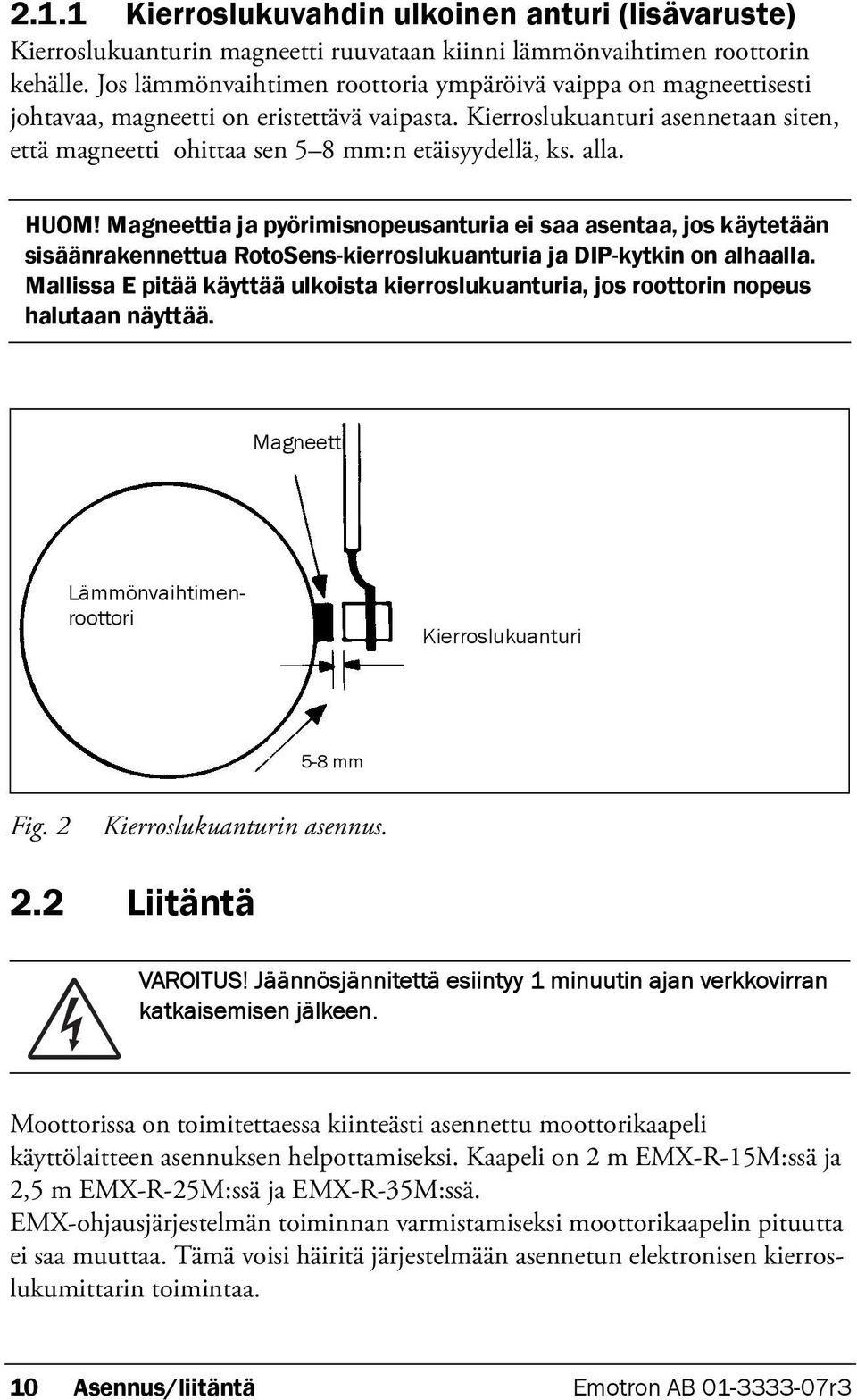 alla. HUOM! Magneettia ja pyörimisnopeusanturia ei saa asentaa, jos käytetään sisäänrakennettua RotoSens-kierroslukuanturia ja DIP-kytkin on alhaalla.