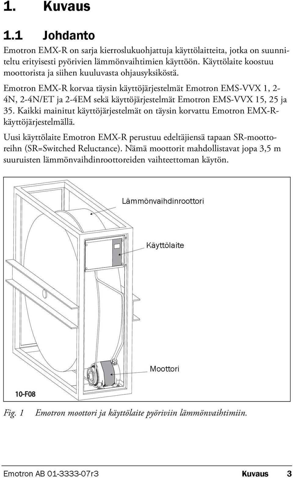 Emotron EMX-R korvaa täysin käyttöjärjestelmät Emotron EMS-VVX 1, 2-4N, 2-4N/ET ja 2-4EM sekä käyttöjärjestelmät Emotron EMS-VVX 15, 25 ja 35.