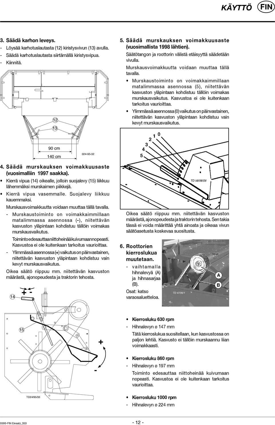 Murskaustoiminto on voimakkaimmillaan matalimmassa asennossa (5), niitettävän kasvuston yläpintaan kohdistuu tällöin voimakas murskausvaikutus. Kasvustoa ei ole kuitenkaan tarkoitus vaurioittaa.