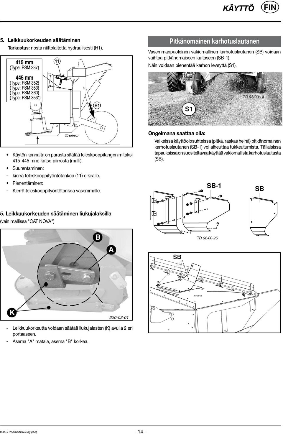 Käytön kannalta on parasta säätää teleskooppitangon mitaksi 415-445 mm: katso piirrosta (malli). Suurentaminen: - kierrä teleskooppityöntötankoa (11) oikealle.