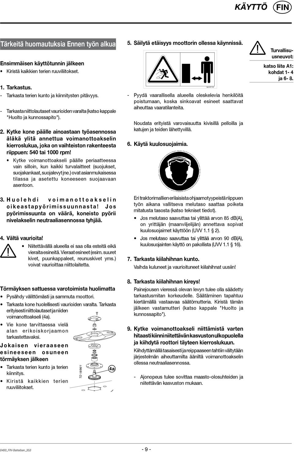 Kytke kone päälle ainoastaan työasennossa äläkä ylitä annettua voimanottoakselin kierroslukua, joka on vaihteiston rakenteesta riippuen: 540 tai 1000 rpm!