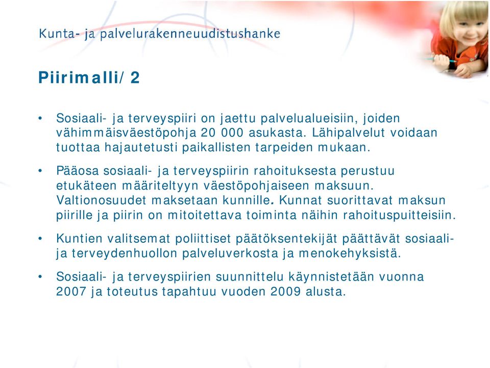 Pääosa sosiaali- ja terveyspiirin rahoituksesta perustuu etukäteen määriteltyyn väestöpohjaiseen maksuun. Valtionosuudet maksetaan kunnille.