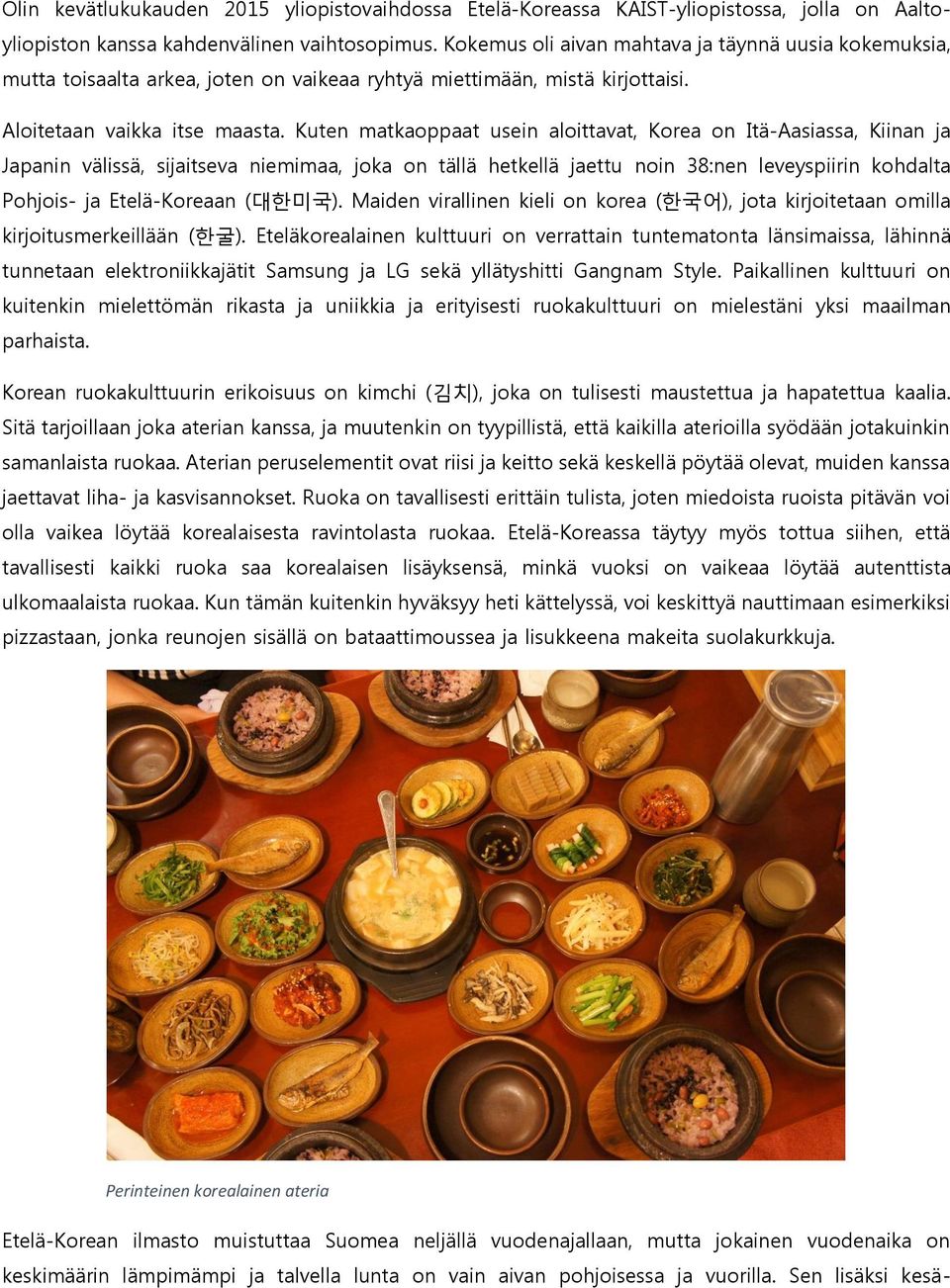 Kuten matkaoppaat usein aloittavat, Korea on Itä-Aasiassa, Kiinan ja Japanin välissä, sijaitseva niemimaa, joka on tällä hetkellä jaettu noin 38:nen leveyspiirin kohdalta Pohjois- ja Etelä-Koreaan