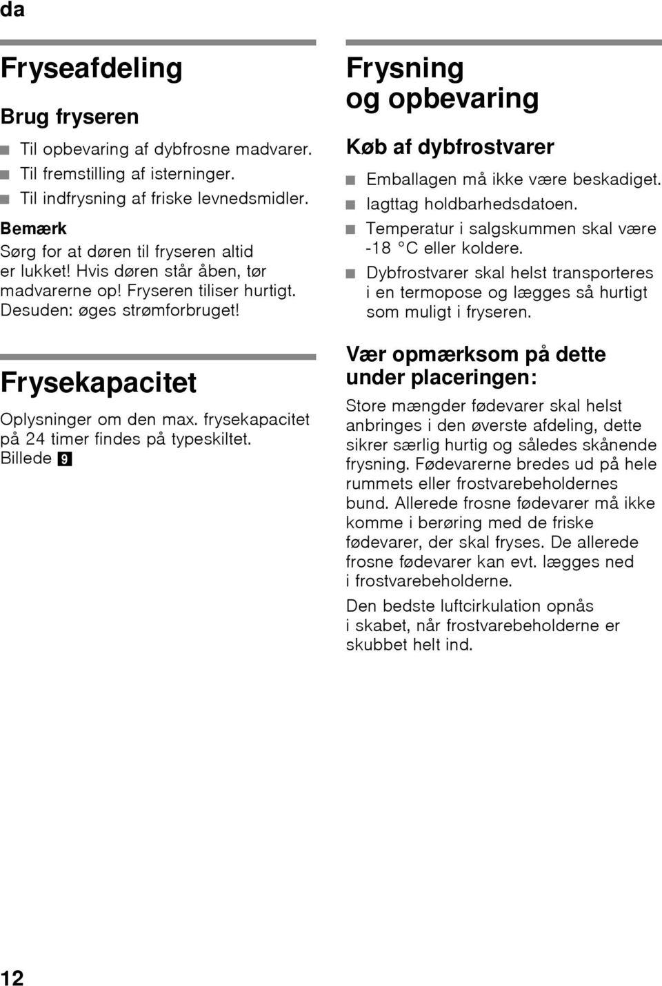 Billede 9 Frysning og opbevaring Køb af dybfrostvarer Emballagen må ikke være beskadiget. Iagttag holdbarhedsdatoen. Temperatur i salgskummen skal være -18 C eller koldere.