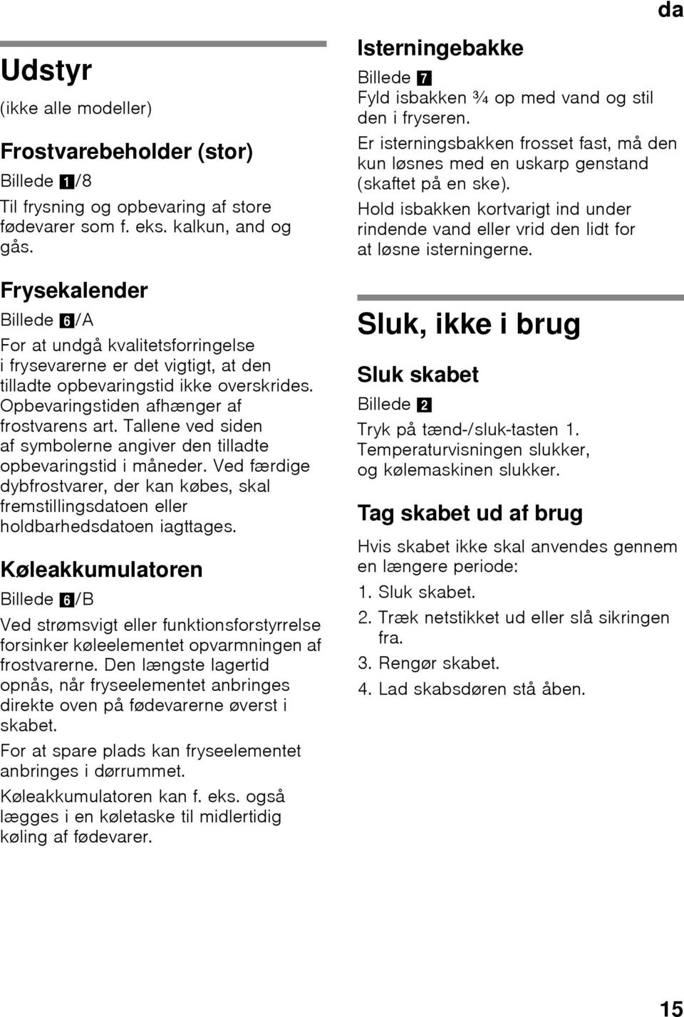 Tallene ved siden af symbolerne angiver den tilladte opbevaringstid i måneder. Ved færdige dybfrostvarer, der kan købes, skal fremstillingsdatoen eller holdbarhedsdatoen iagttages.