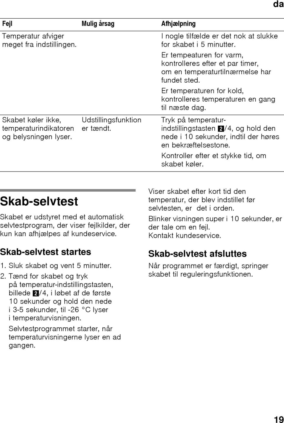 Er temperaturen for kold, kontrolleres temperaturen en gang til næste dag. Tryk på temperaturindstillingstasten 2/4, og hold den nede i 10 sekunder, indtil der høres en bekræftelsestone.