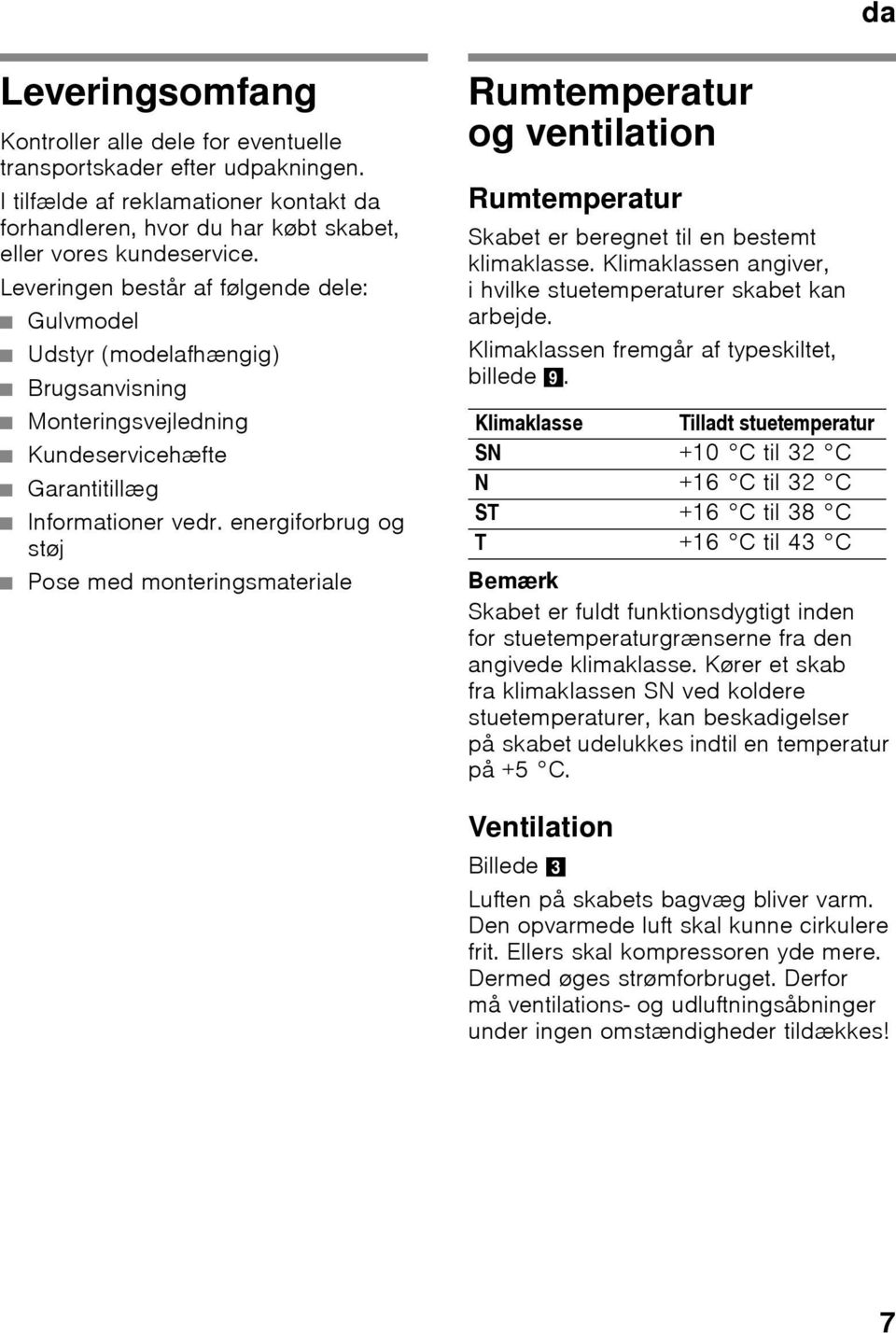 energiforbrug og støj Pose med monteringsmateriale Rumtemperatur og ventilation Rumtemperatur Skabet er beregnet til en bestemt klimaklasse.