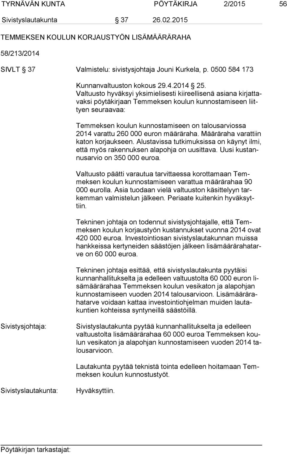 Valtuusto hyväksyi yksimielisesti kiireellisenä asiana kir jat tavak si pöytäkirjaan Temmeksen koulun kunnostamiseen liittyen seuraavaa: Temmeksen koulun kunnostamiseen on talousarviossa 2014 varattu