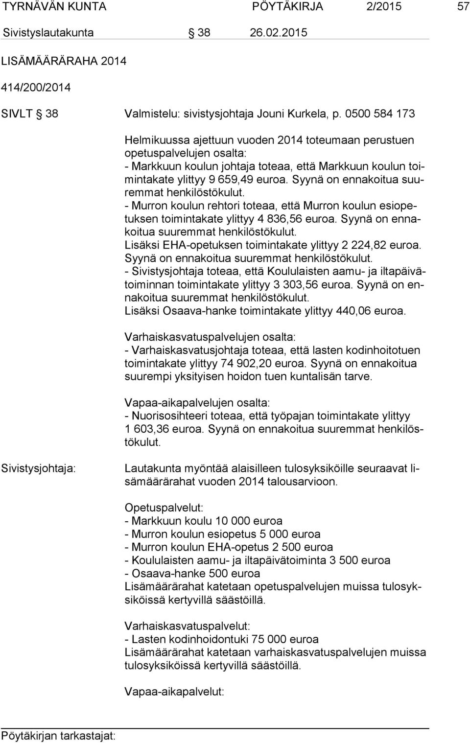 Syynä on ennakoitua suurem mat henkilöstökulut. - Murron koulun rehtori toteaa, että Murron koulun esi opetuk sen toimintakate ylittyy 4 836,56 euroa. Syynä on en nakoi tua suuremmat henkilöstökulut.