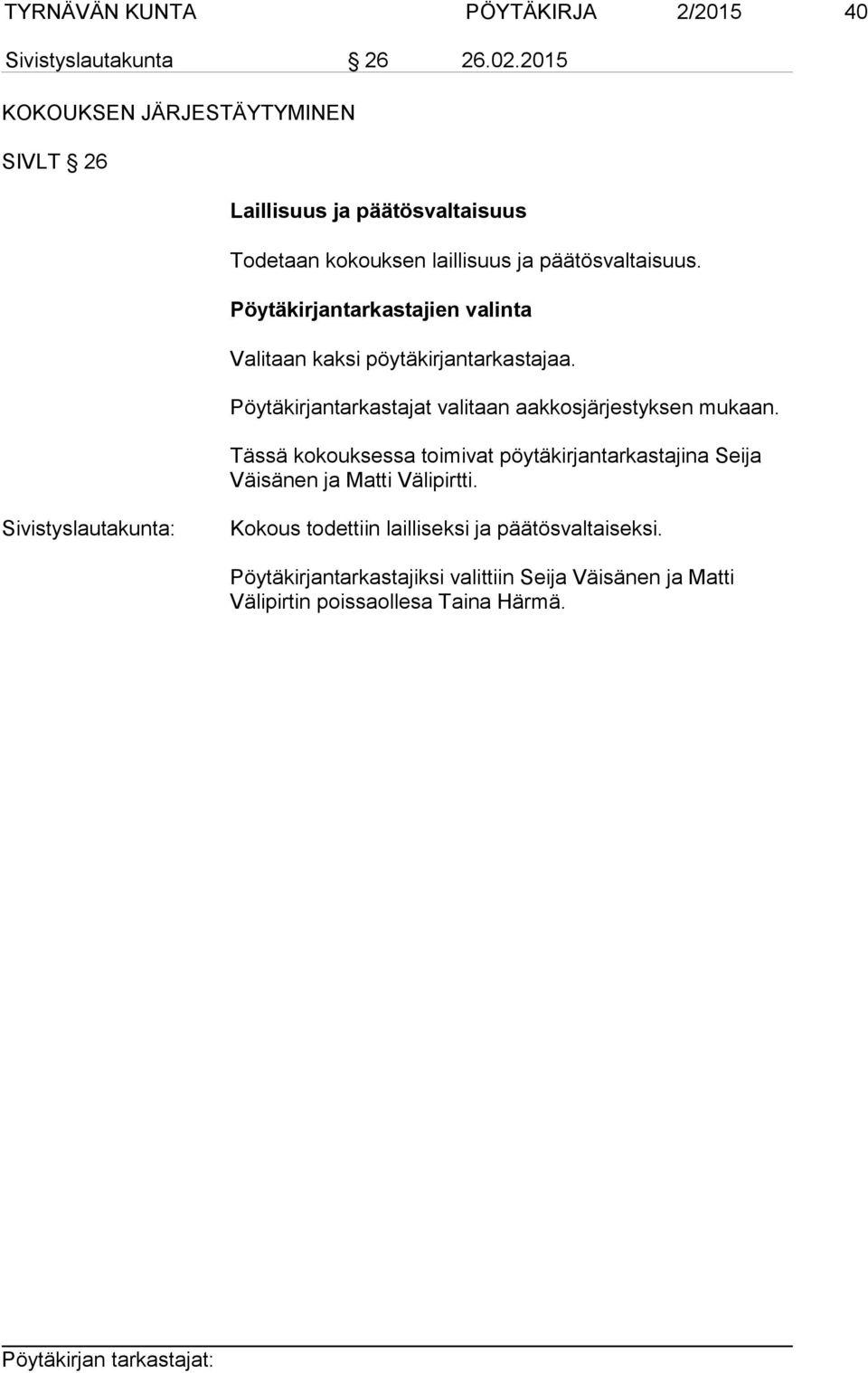 Pöytäkirjantarkastajien valinta Valitaan kaksi pöytäkirjantarkastajaa. Pöytäkirjantarkastajat valitaan aakkosjärjestyksen mukaan.