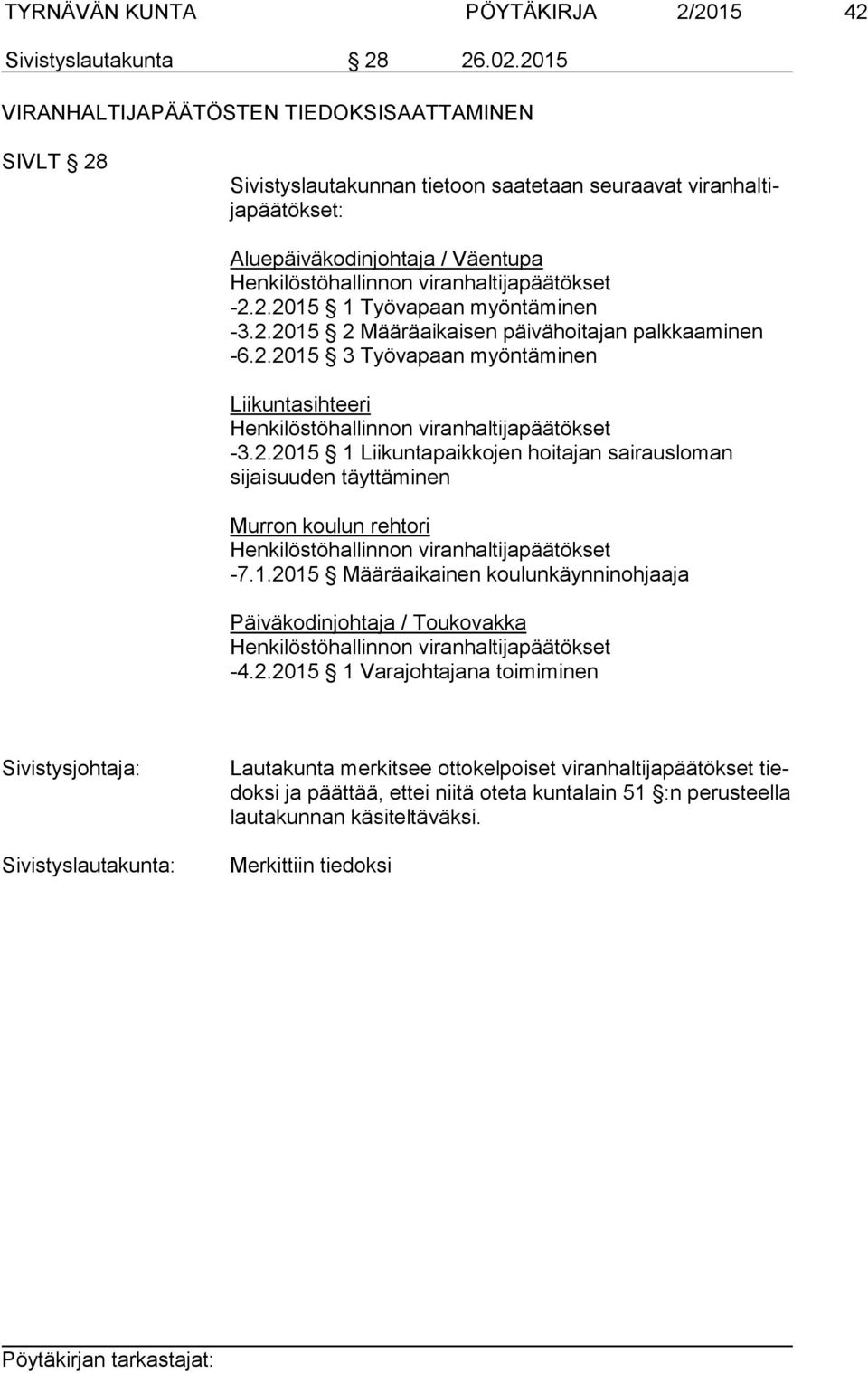 viranhaltijapäätökset -2.2.2015 1 Työvapaan myöntäminen -3.2.2015 2 Määräaikaisen päivähoitajan palkkaaminen -6.2.2015 3 Työvapaan myöntäminen Liikuntasihteeri Henkilöstöhallinnon viranhaltijapäätökset -3.