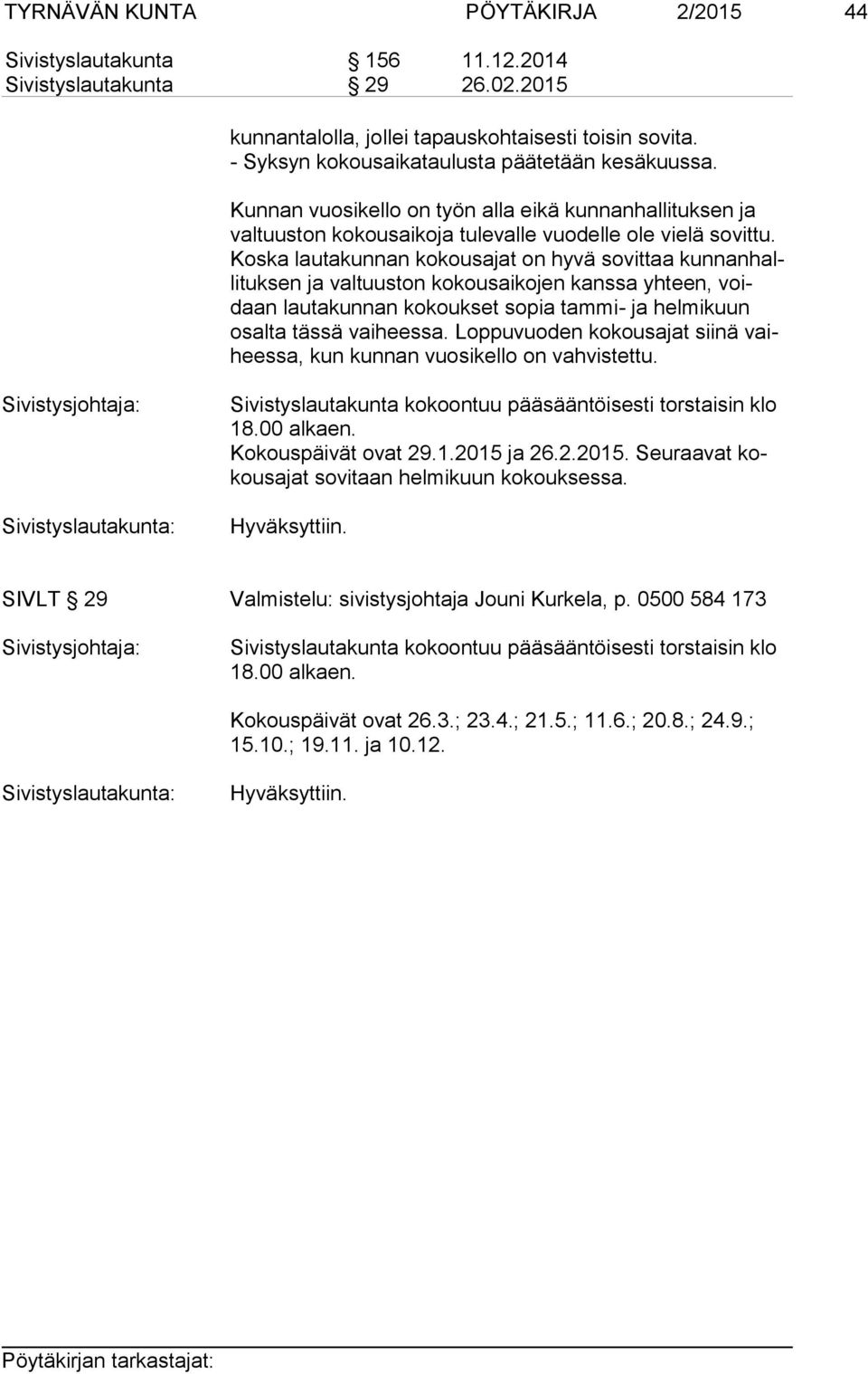 Kos ka lautakunnan kokousajat on hyvä sovittaa kun nan halli tuk sen ja valtuuston kokousaikojen kanssa yhteen, voidaan lautakunnan kokoukset sopia tammi- ja helmikuun osal ta tässä vaiheessa.