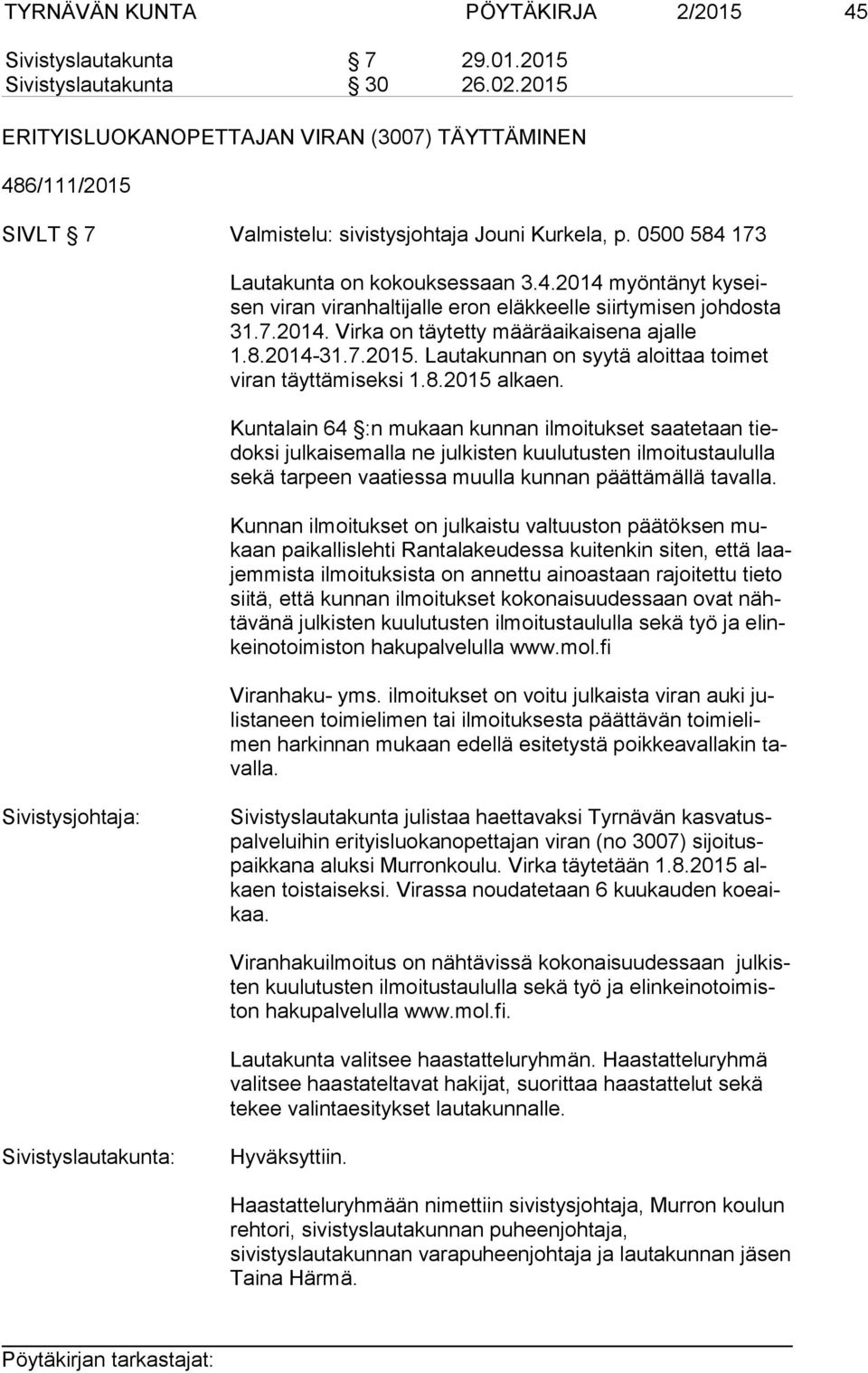 7.2014. Virka on täytetty määräaikaisena ajalle 1.8.2014-31.7.2015. Lautakunnan on syytä aloittaa toimet vi ran täyttämiseksi 1.8.2015 alkaen.