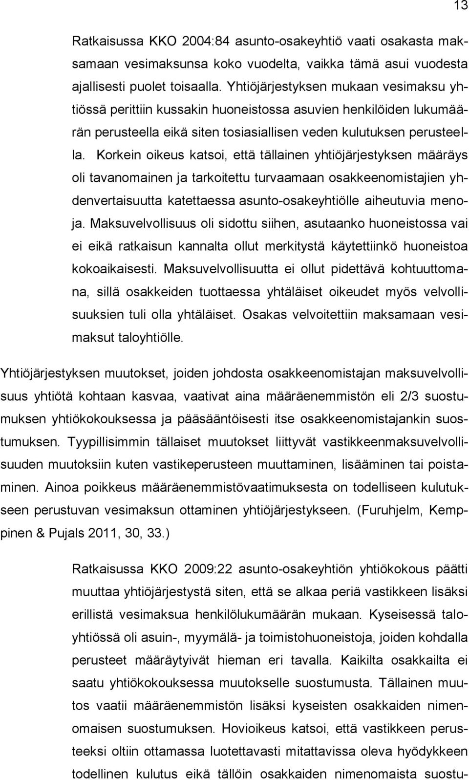 Korkein oikeus katsoi, että tällainen yhtiöjärjestyksen määräys oli tavanomainen ja tarkoitettu turvaamaan osakkeenomistajien yhdenvertaisuutta katettaessa asunto-osakeyhtiölle aiheutuvia menoja.