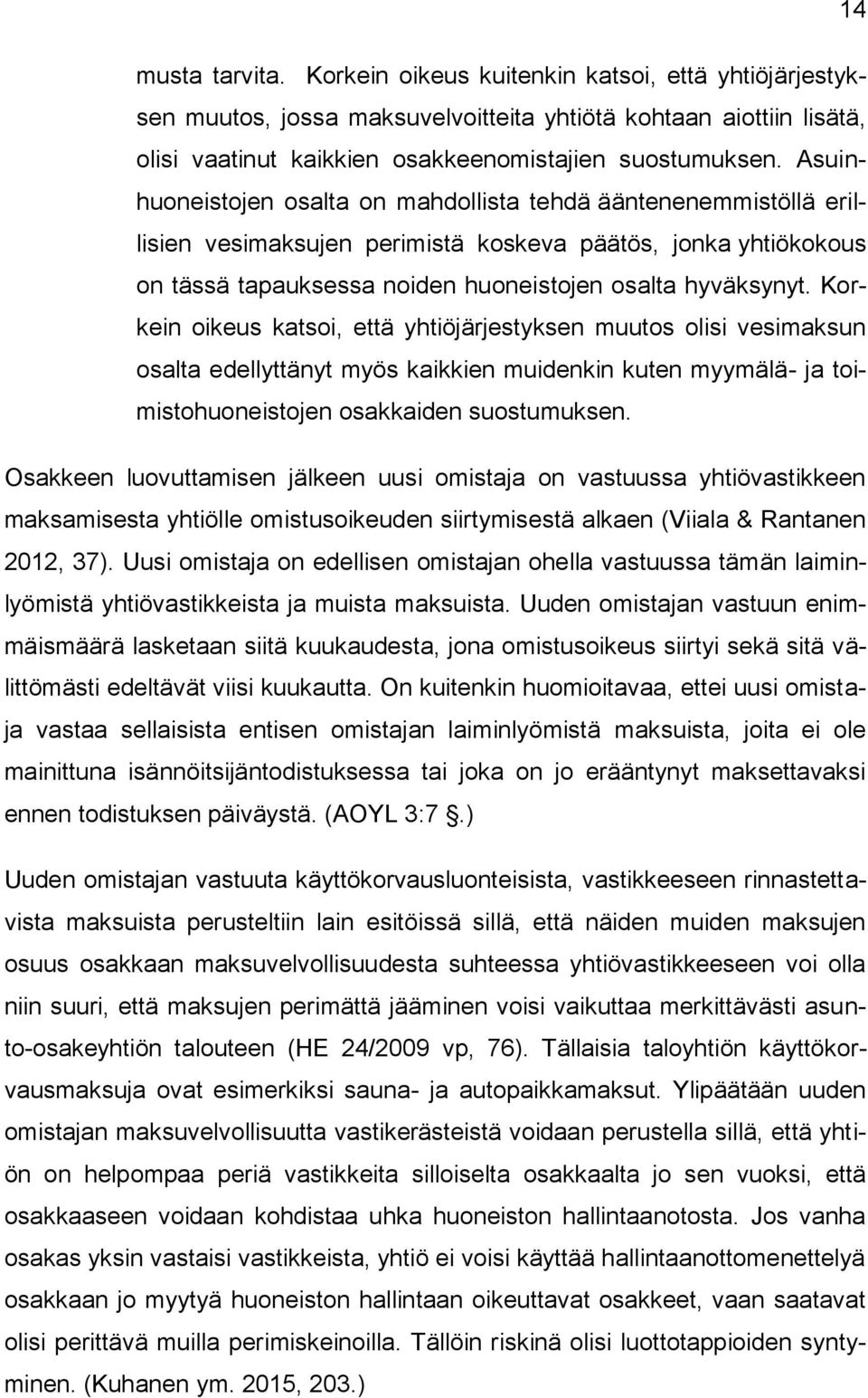 Korkein oikeus katsoi, että yhtiöjärjestyksen muutos olisi vesimaksun osalta edellyttänyt myös kaikkien muidenkin kuten myymälä- ja toimistohuoneistojen osakkaiden suostumuksen.