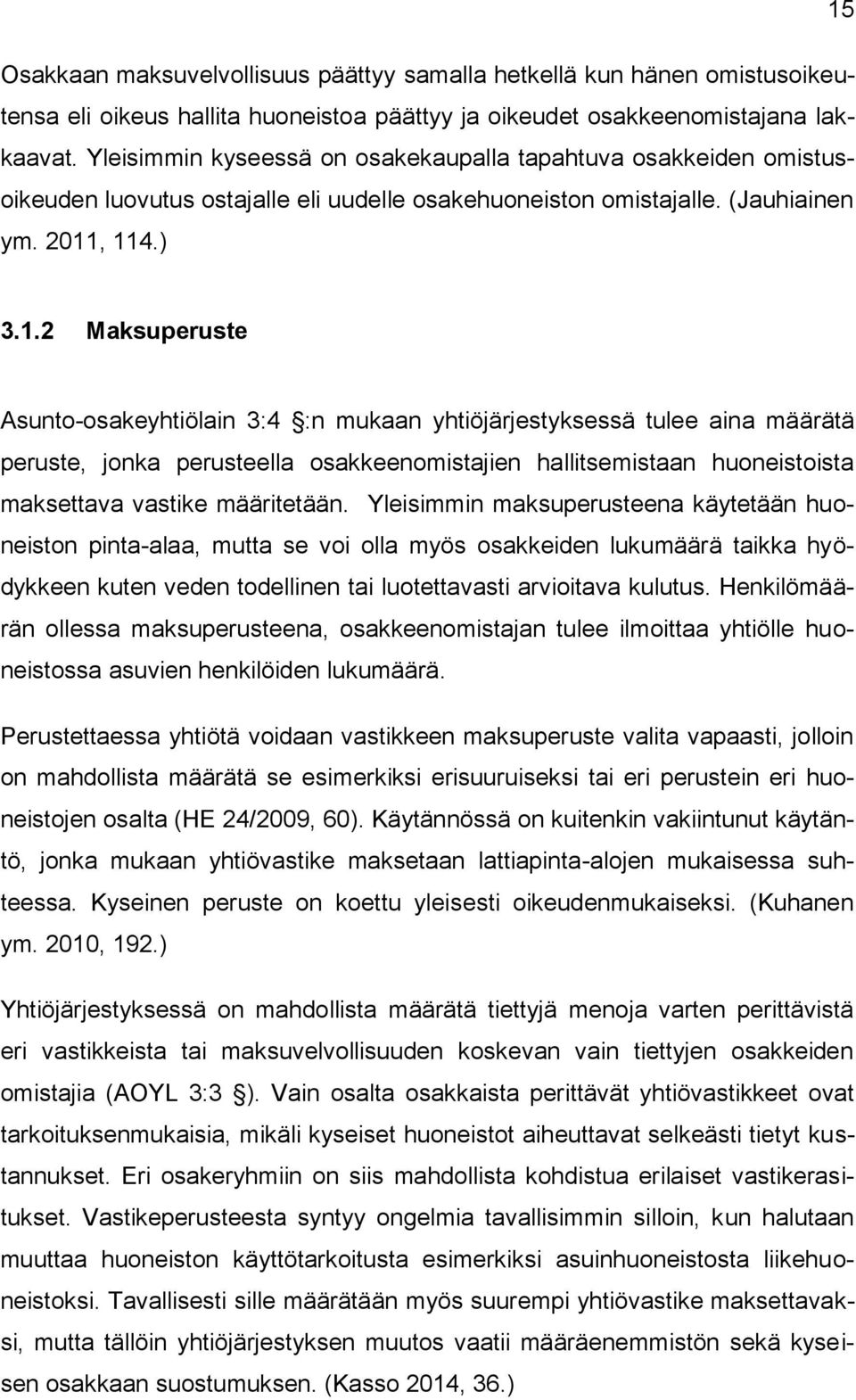 , 114.) 3.1.2 Maksuperuste Asunto-osakeyhtiölain 3:4 :n mukaan yhtiöjärjestyksessä tulee aina määrätä peruste, jonka perusteella osakkeenomistajien hallitsemistaan huoneistoista maksettava vastike