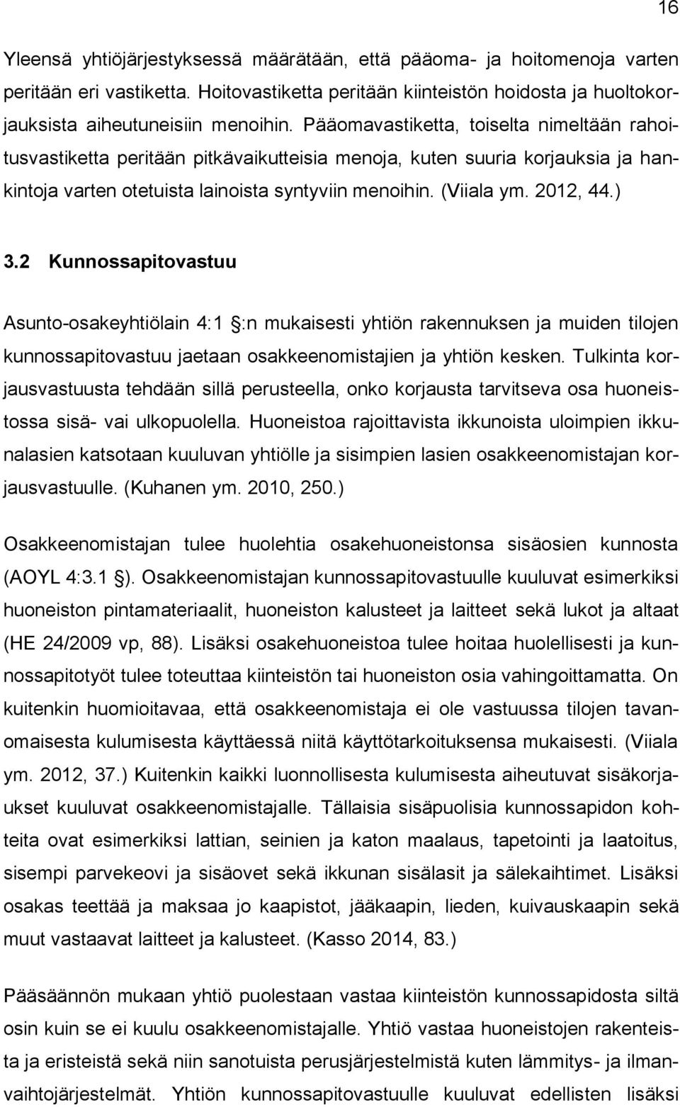 ) 3.2 Kunnossapitovastuu Asunto-osakeyhtiölain 4:1 :n mukaisesti yhtiön rakennuksen ja muiden tilojen kunnossapitovastuu jaetaan osakkeenomistajien ja yhtiön kesken.