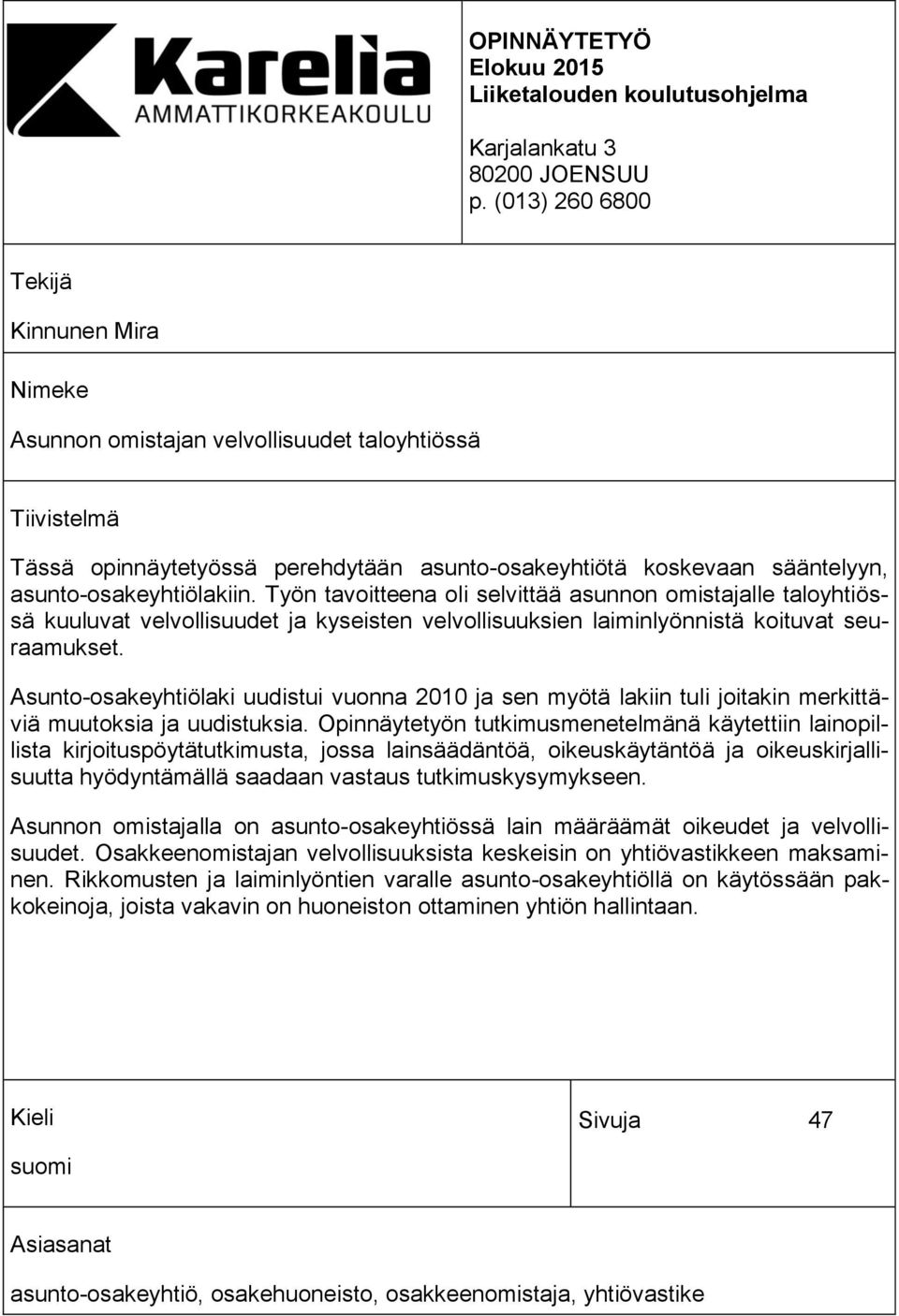 asunto-osakeyhtiölakiin. Työn tavoitteena oli selvittää asunnon omistajalle taloyhtiössä kuuluvat velvollisuudet ja kyseisten velvollisuuksien laiminlyönnistä koituvat seuraamukset.