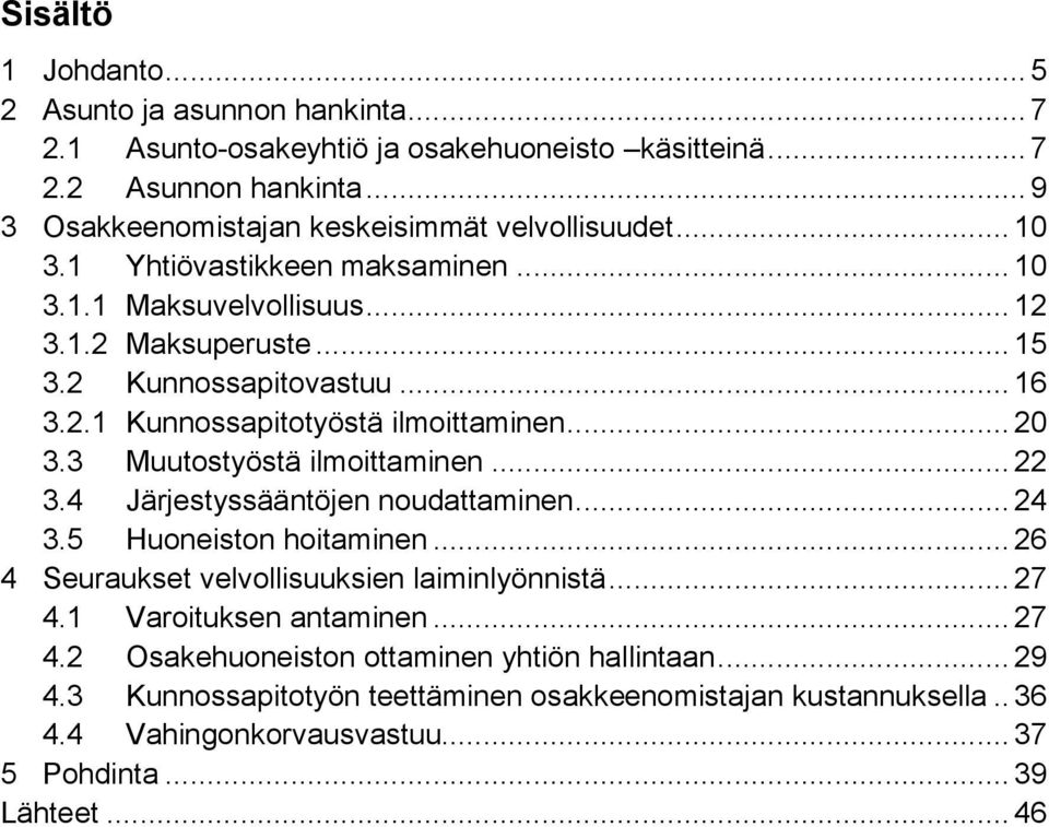 3 Muutostyöstä ilmoittaminen... 22 3.4 Järjestyssääntöjen noudattaminen... 24 3.5 Huoneiston hoitaminen... 26 4 Seuraukset velvollisuuksien laiminlyönnistä... 27 4.