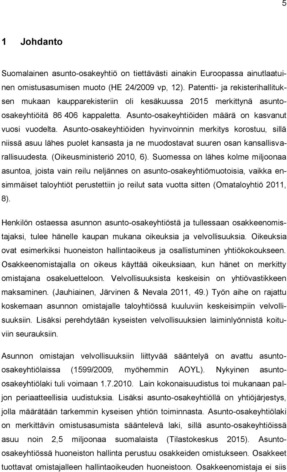 Asunto-osakeyhtiöiden hyvinvoinnin merkitys korostuu, sillä niissä asuu lähes puolet kansasta ja ne muodostavat suuren osan kansallisvarallisuudesta. (Oikeusministeriö 2010, 6).