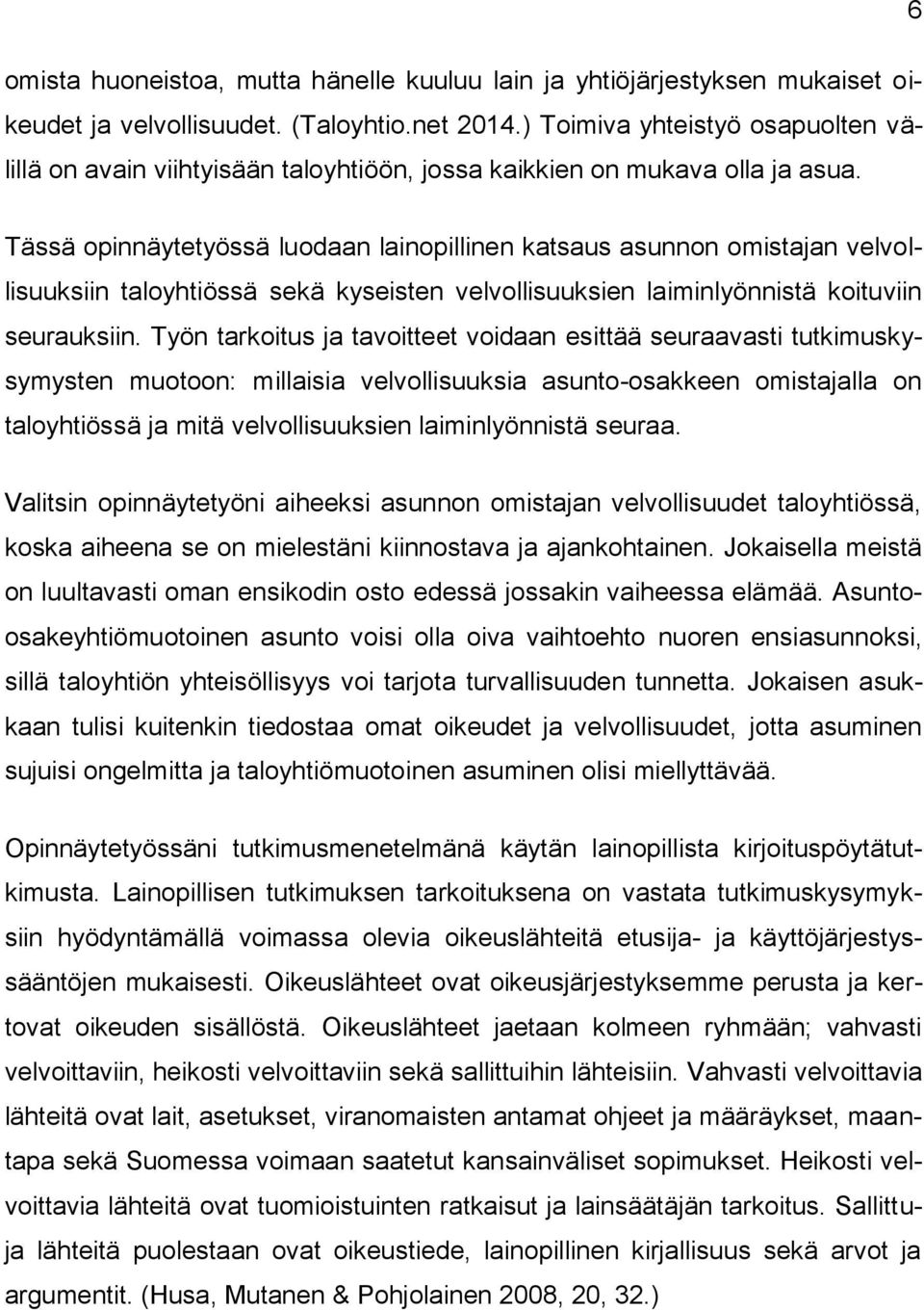 Tässä opinnäytetyössä luodaan lainopillinen katsaus asunnon omistajan velvollisuuksiin taloyhtiössä sekä kyseisten velvollisuuksien laiminlyönnistä koituviin seurauksiin.