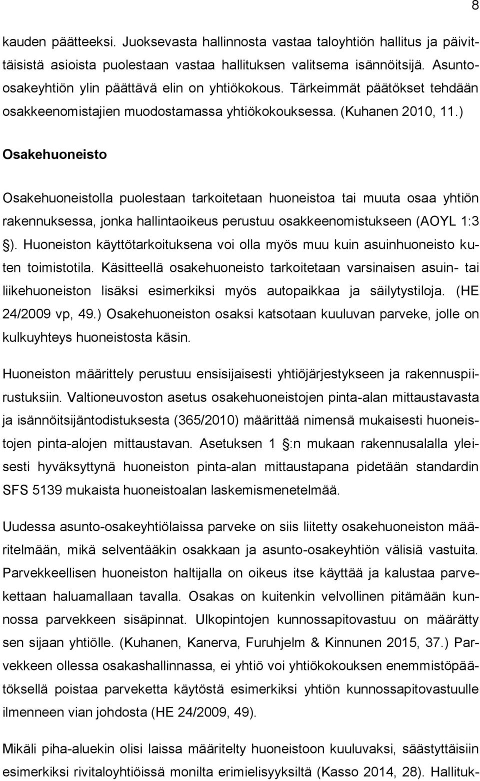 ) Osakehuoneisto Osakehuoneistolla puolestaan tarkoitetaan huoneistoa tai muuta osaa yhtiön rakennuksessa, jonka hallintaoikeus perustuu osakkeenomistukseen (AOYL 1:3 ).