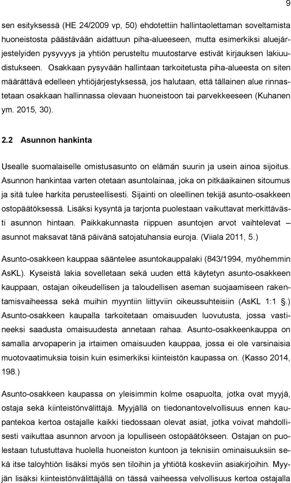 Osakkaan pysyvään hallintaan tarkoitetusta piha-alueesta on siten määrättävä edelleen yhtiöjärjestyksessä, jos halutaan, että tällainen alue rinnastetaan osakkaan hallinnassa olevaan huoneistoon tai