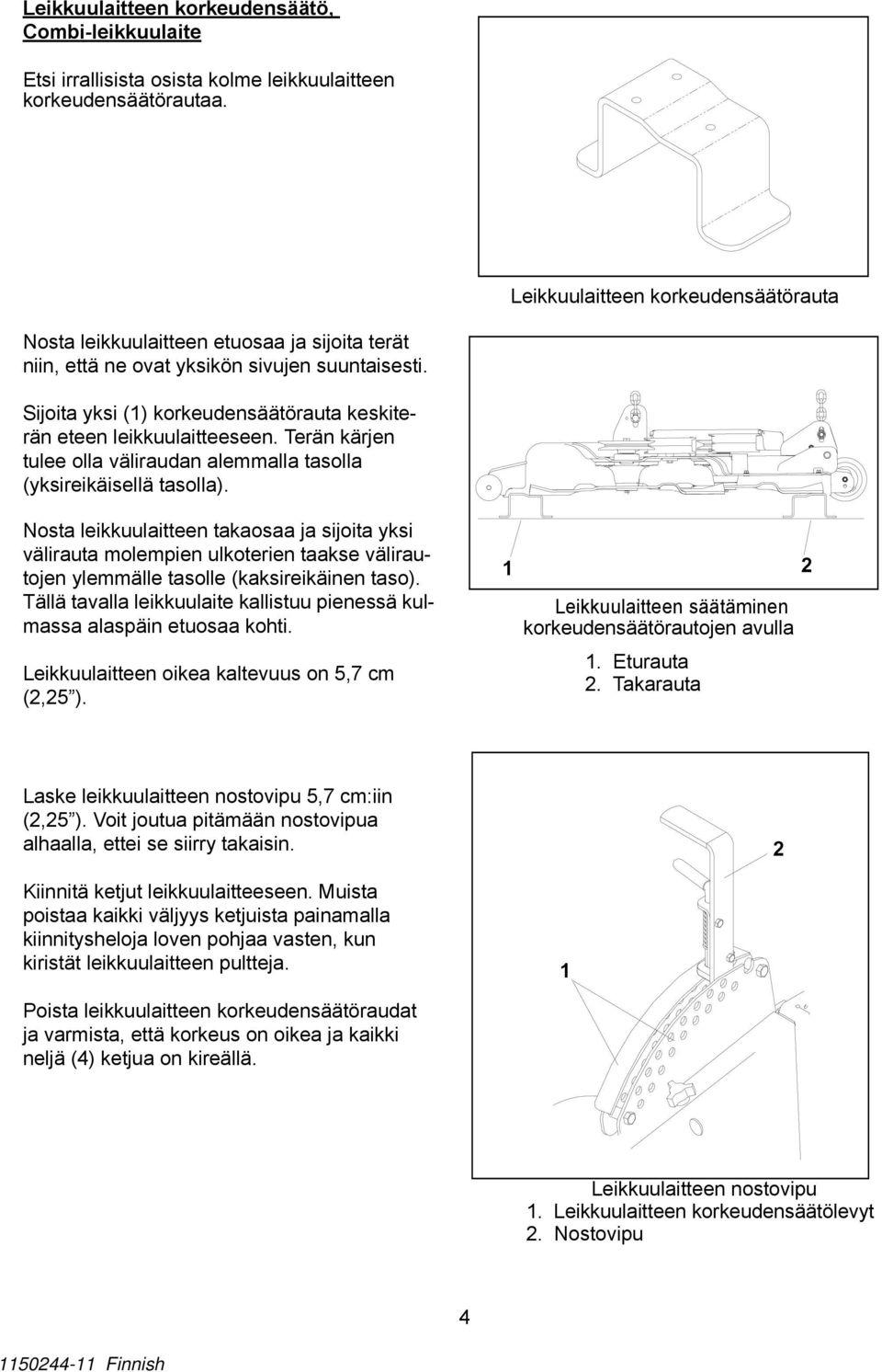 Sijoita yksi () korkeudensäätörauta keskiterän eteen leikkuulaitteeseen. Terän kärjen tulee olla väliraudan alemmalla tasolla (yksireikäisellä tasolla).
