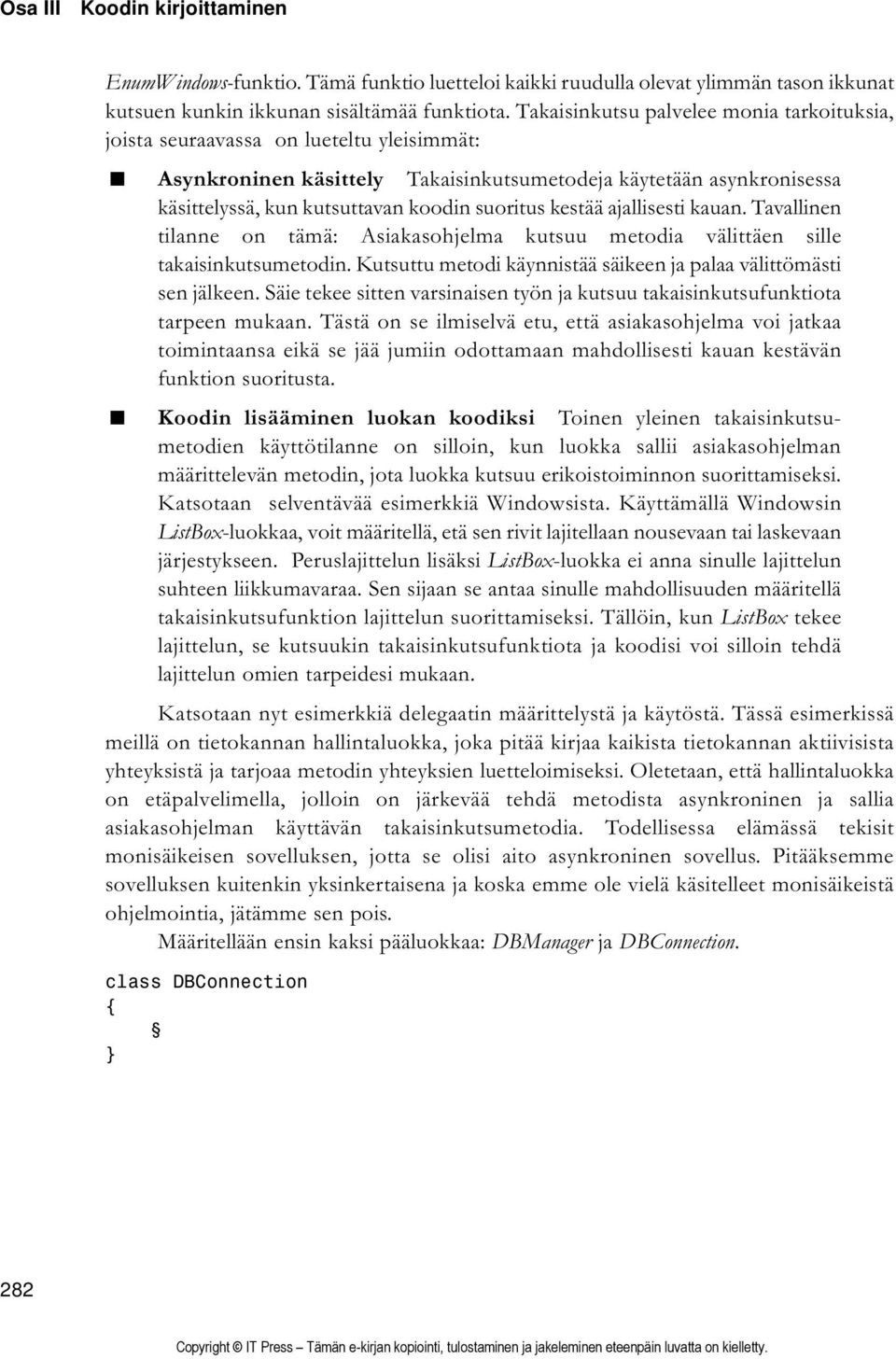 suoritus kestää ajallisesti kauan. Tavallinen tilanne on tämä: Asiakasohjelma kutsuu metodia välittäen sille takaisinkutsumetodin. Kutsuttu metodi käynnistää säikeen ja palaa välittömästi sen jälkeen.