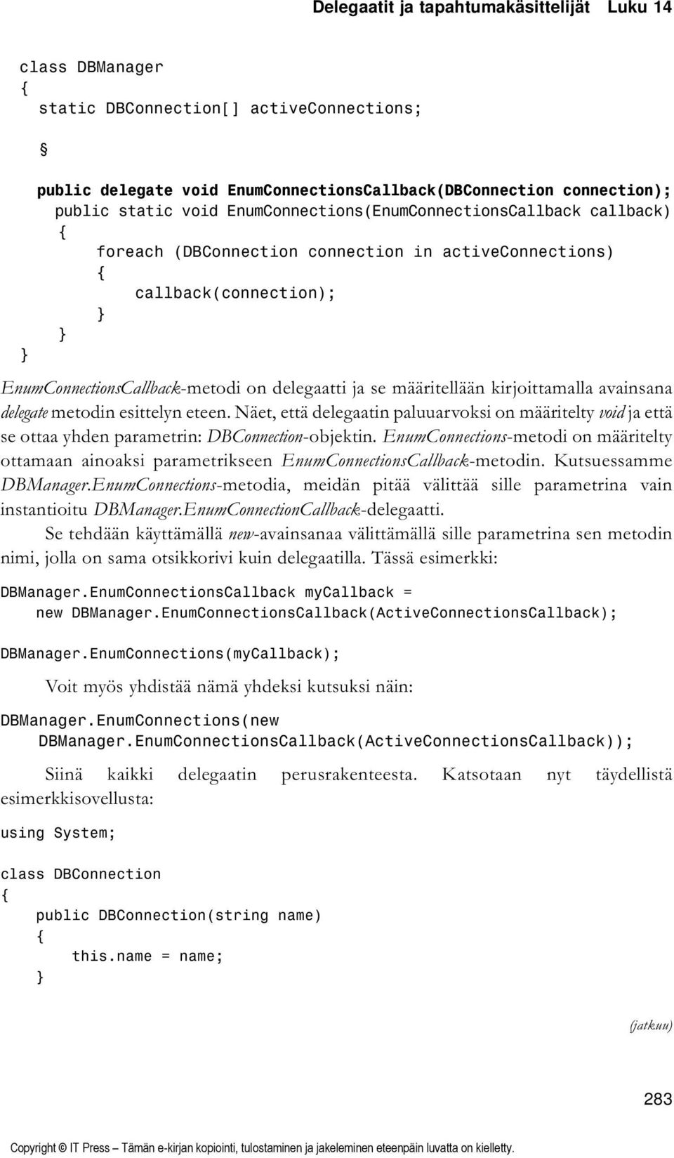 kirjoittamalla avainsana delegate metodin esittelyn eteen. Näet, että delegaatin paluuarvoksi on määritelty void ja että se ottaa yhden parametrin: DBConnection-objektin.