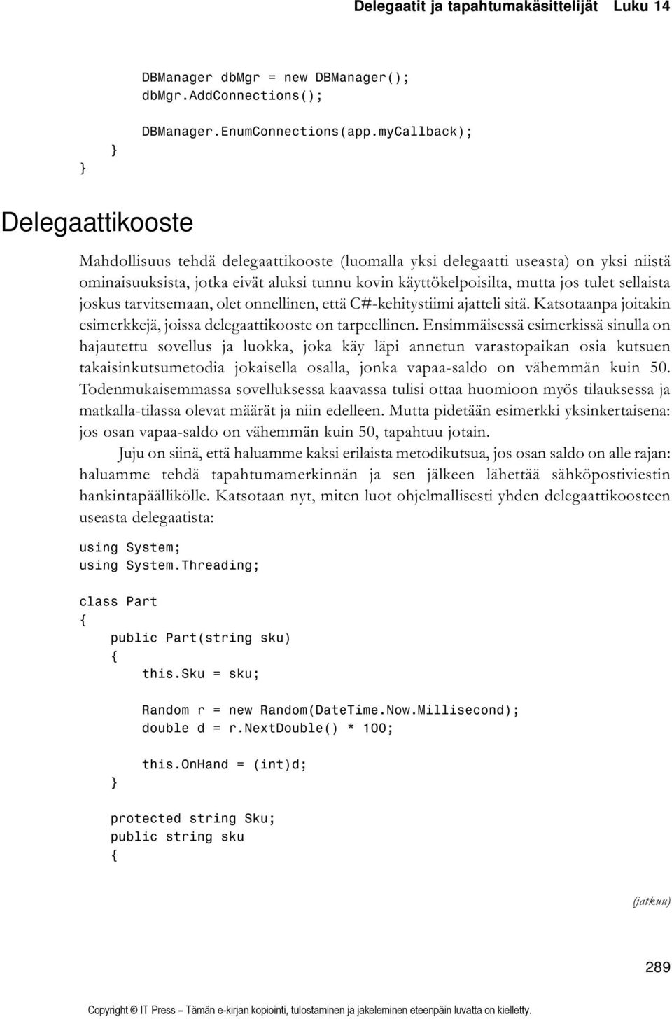 sellaista joskus tarvitsemaan, olet onnellinen, että C#-kehitystiimi ajatteli sitä. Katsotaanpa joitakin esimerkkejä, joissa delegaattikooste on tarpeellinen.