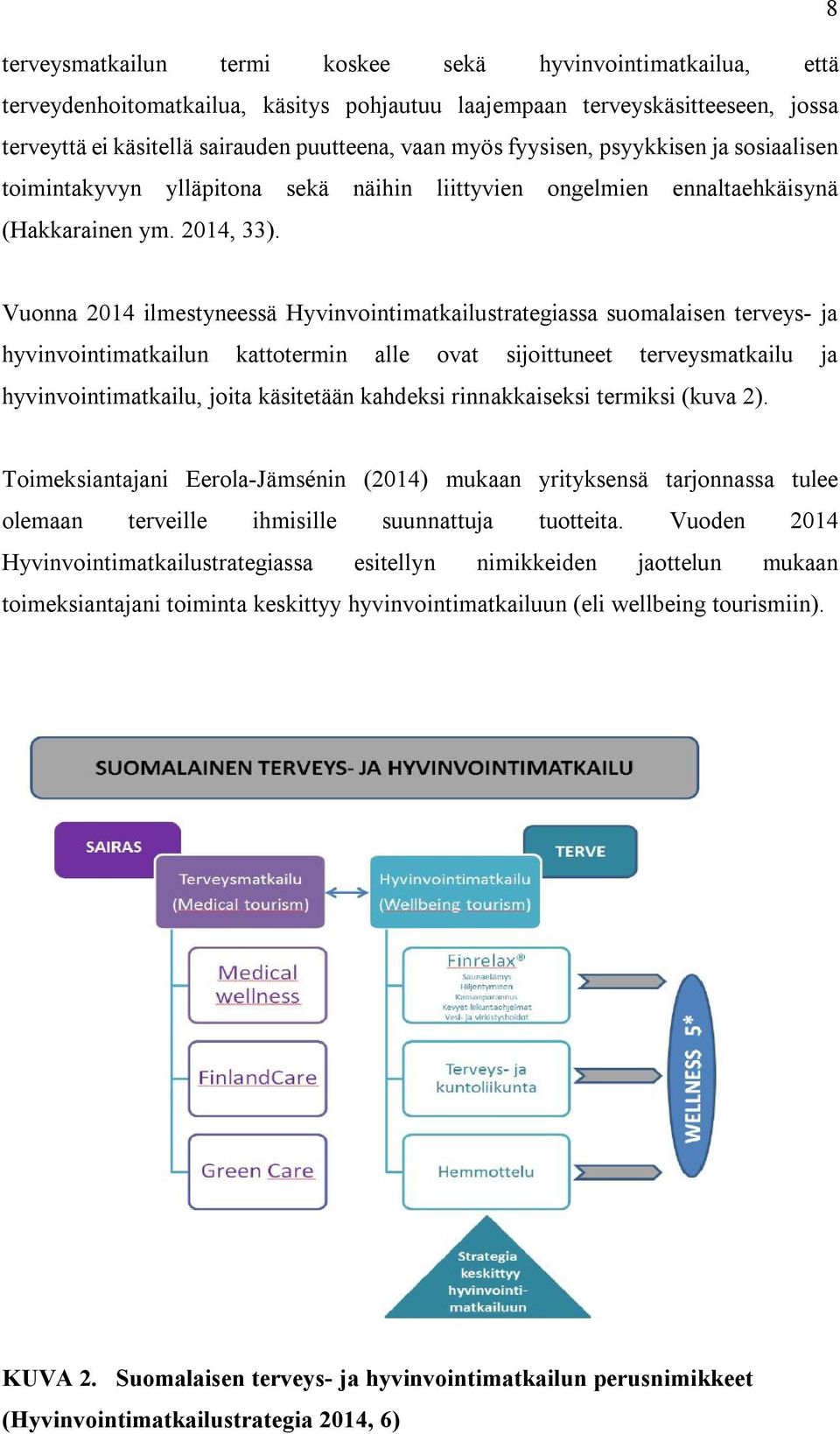 Vuonna 2014 ilmestyneessä Hyvinvointimatkailustrategiassa suomalaisen terveys- ja hyvinvointimatkailun kattotermin alle ovat sijoittuneet terveysmatkailu ja hyvinvointimatkailu, joita käsitetään